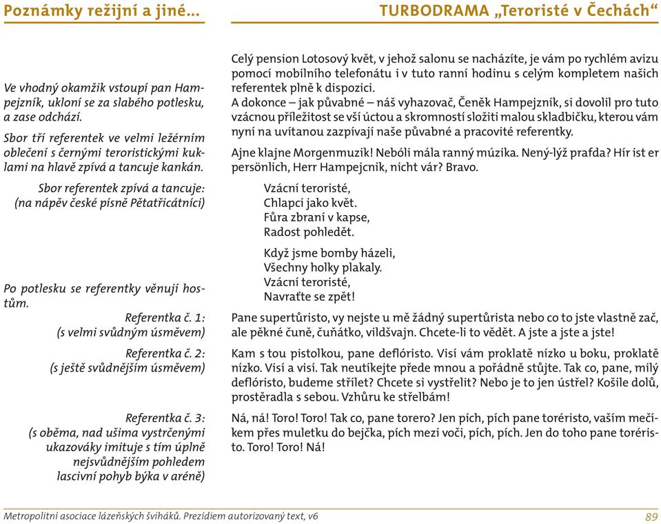 Sbor referentek zpívá a tancuje: (na nápěv české písně Pětatřicátníci) Po potlesku se referentky věnují hostům. Referentka č. 1: (s velmi svůdným úsměvem) Referentka č.