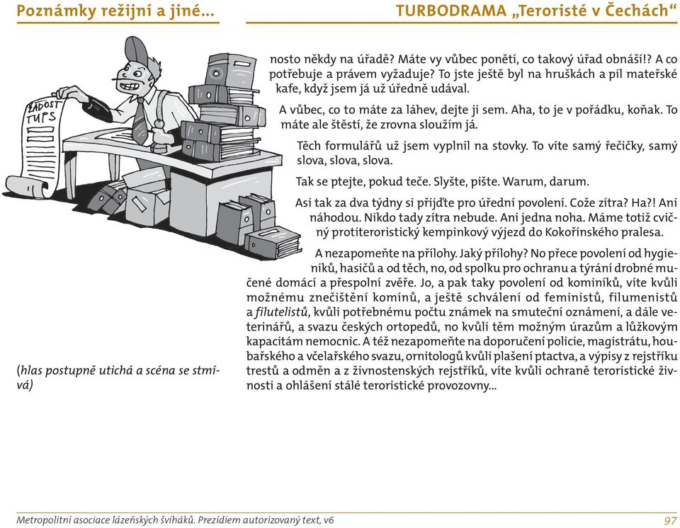 Těch formulářů už jsem vyplnil na stovky. To víte samý řečičky, samý slova, slova, slova. Tak se ptejte, pokud teče. Slyšte, pište. Warum, darum. Asi tak za dva týdny si přijďte pro úřední povolení.