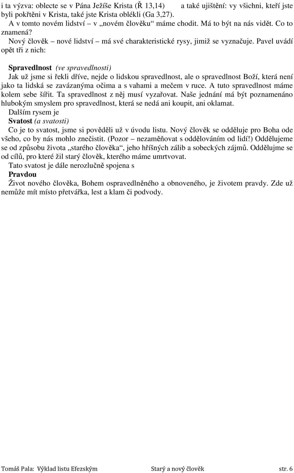 Pavel uvádí opět tři z nich: Spravedlnost (ve spravedlnosti) Jak už jsme si řekli dříve, nejde o lidskou spravedlnost, ale o spravedlnost Boží, která není jako ta lidská se zavázanýma očima a s