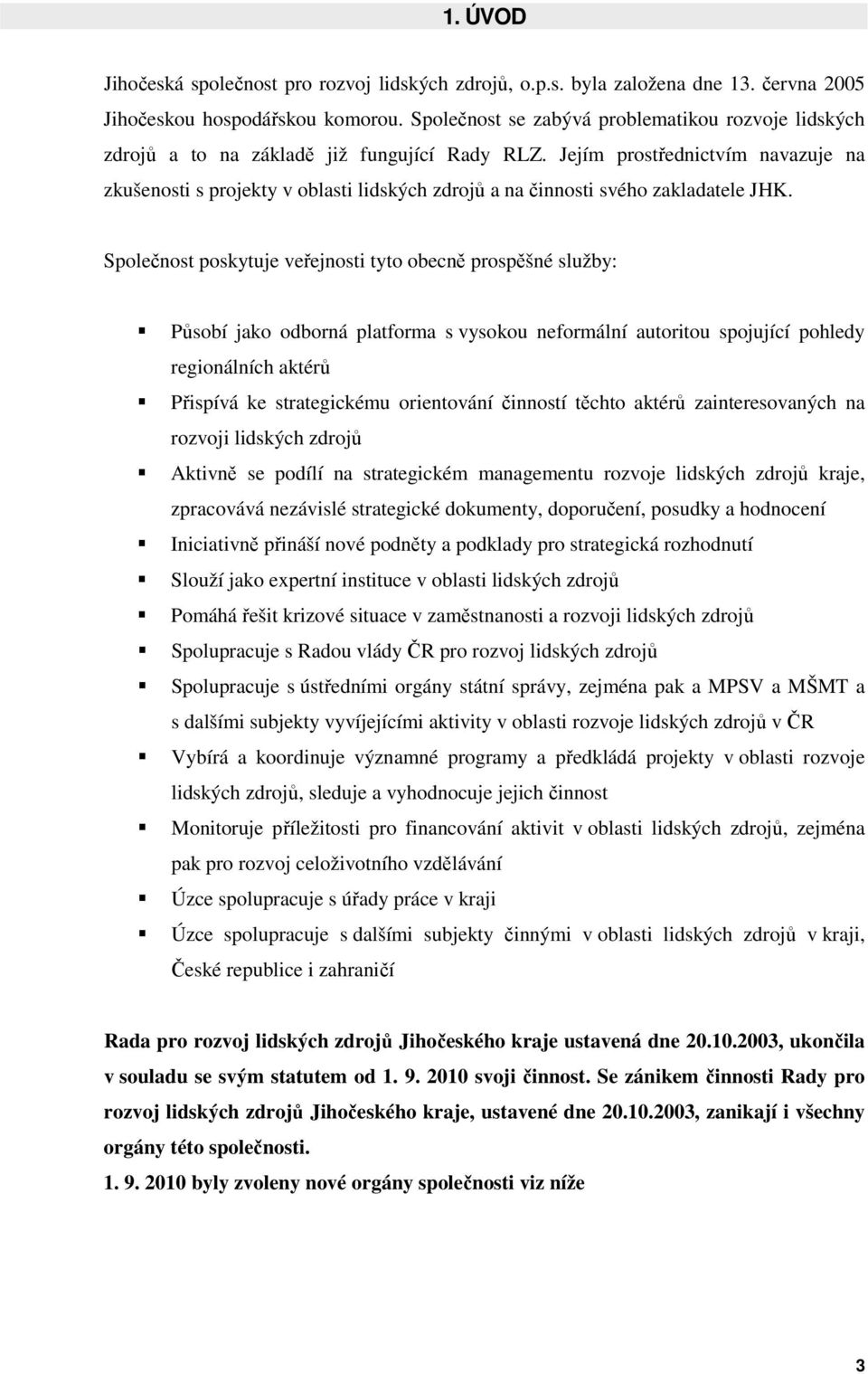 Jejím prostřednictvím navazuje na zkušenosti s projekty v oblasti lidských zdrojů a na činnosti svého zakladatele JHK.