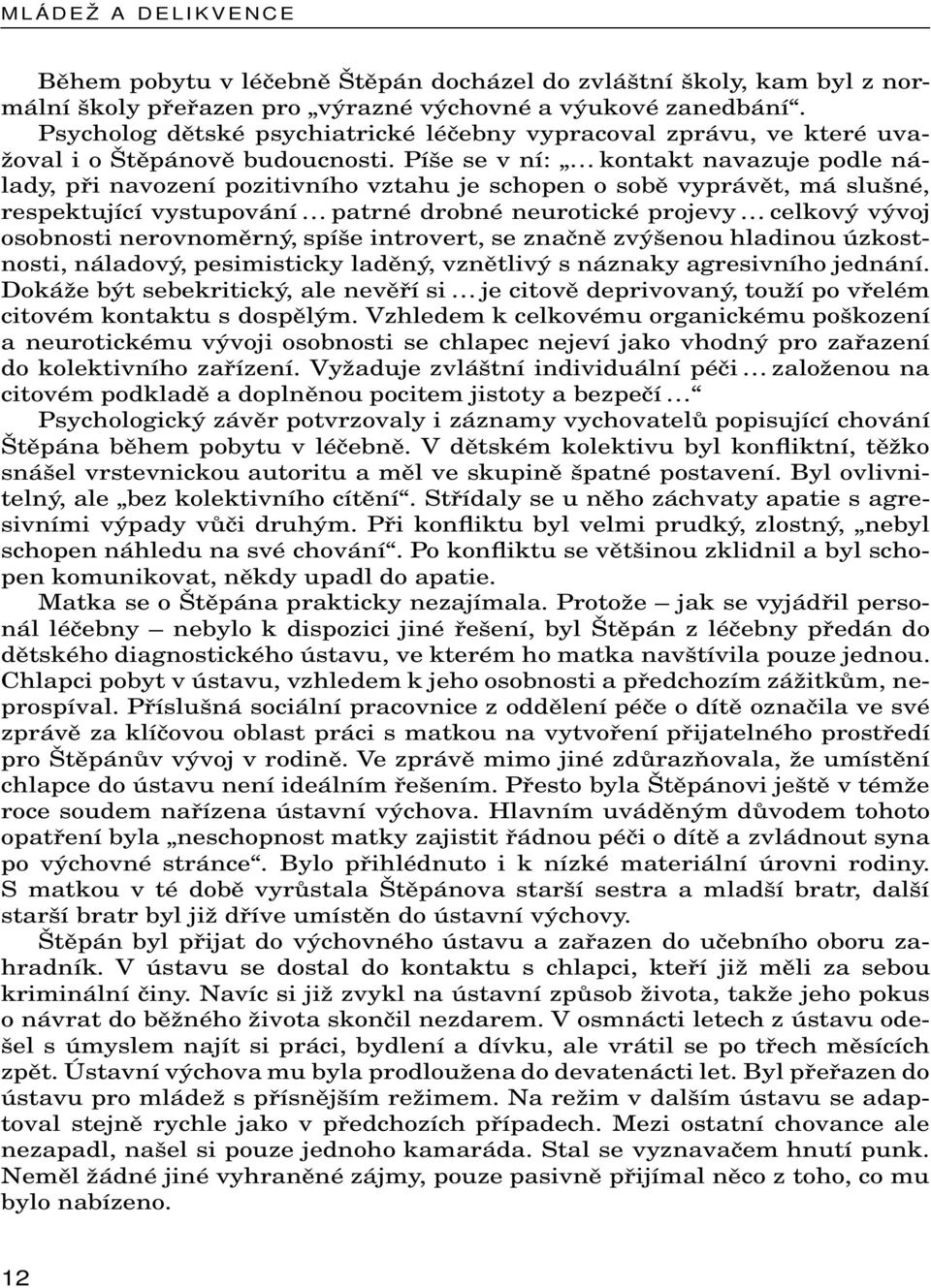 Píše se v ní: kontakt navazuje podle nálady, při navození pozitivního vztahu je schopen o sobě vyprávět, má slušné, respektující vystupování patrné drobné neurotické projevy celkový vývoj osobnosti