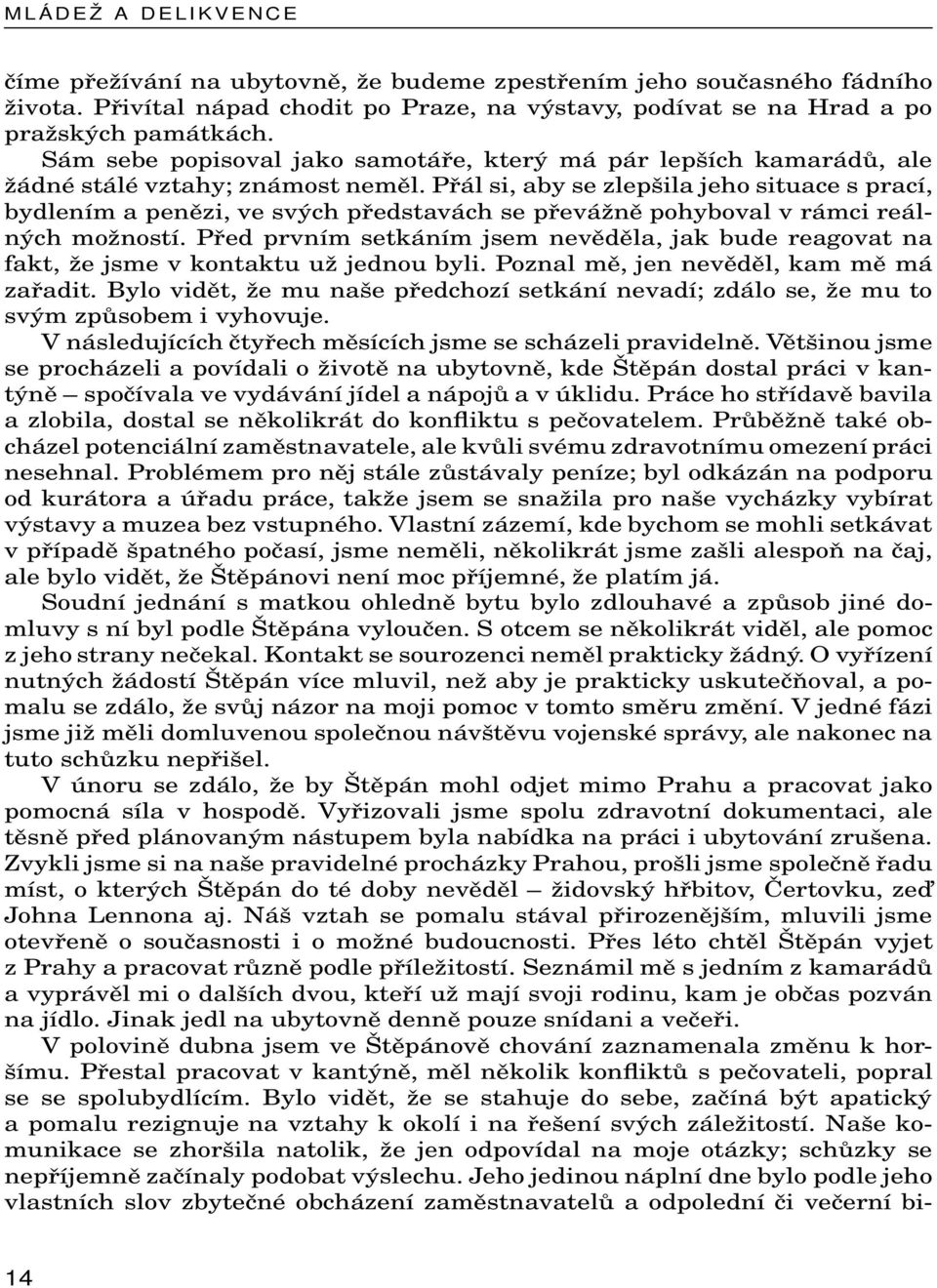 Přál si, aby se zlepšila jeho situace s prací, bydlením a penězi, ve svých představách se převážně pohyboval v rámci reálných možností.