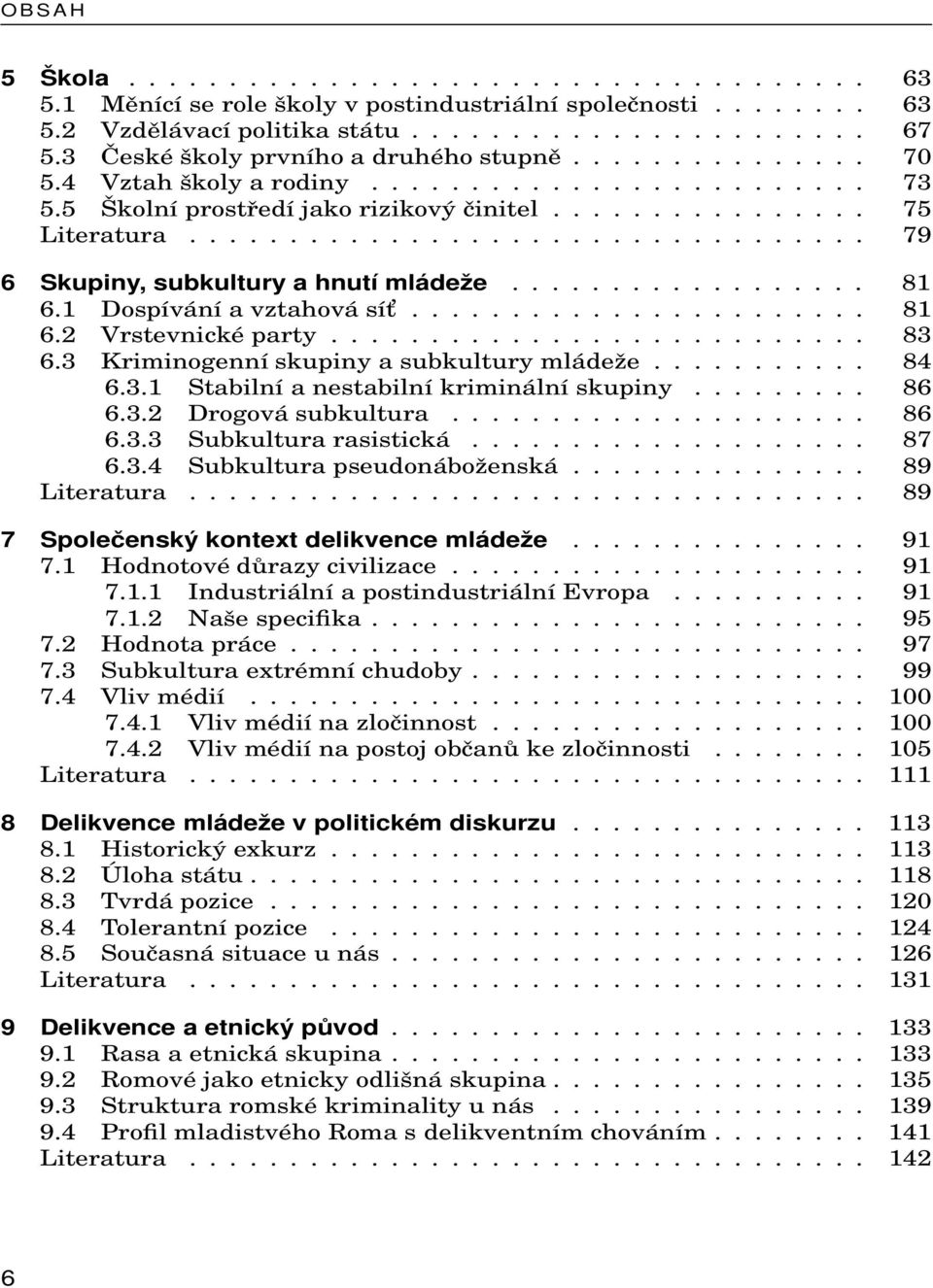 ................................. 79 6 Skupiny, subkultury a hnutí mládeže.................. 81 6.1 Dospívání a vztahová sí....................... 81 6.2 Vrstevnické party........................... 83 6.