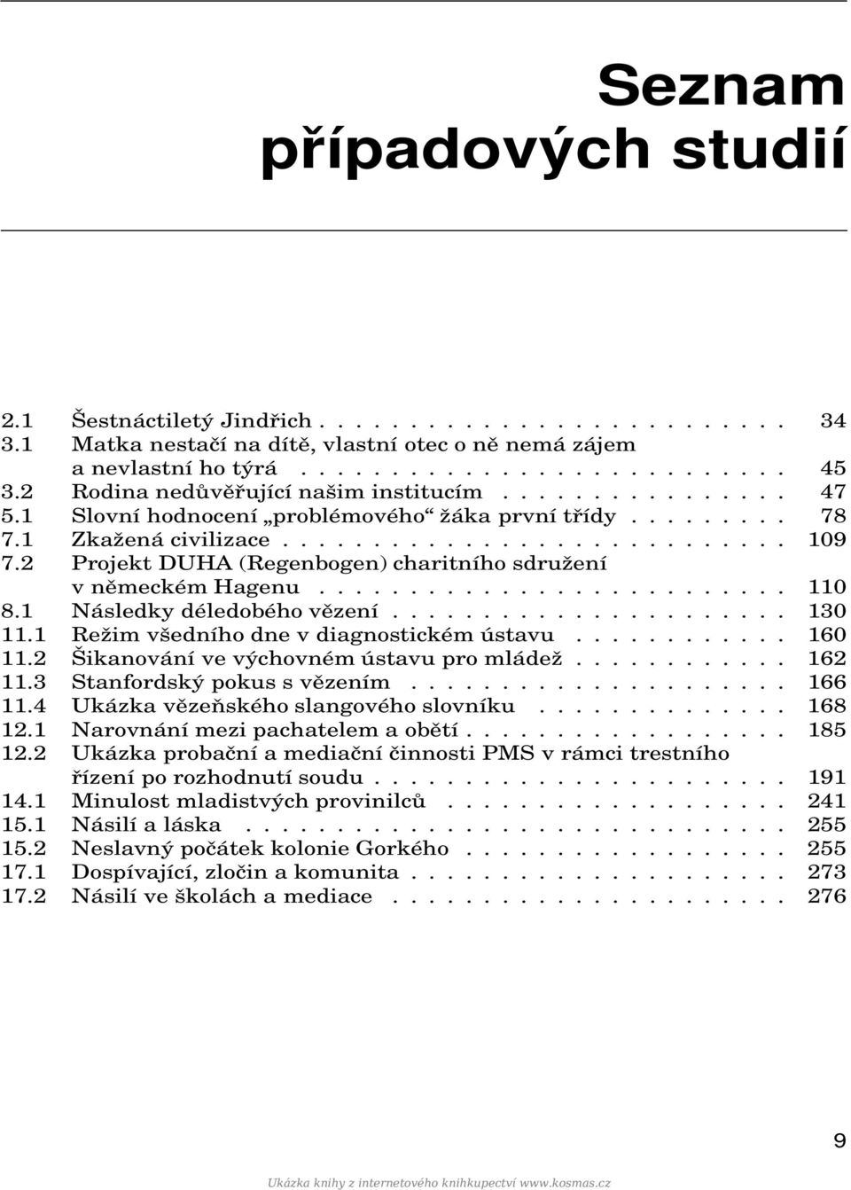 2 Projekt DUHA (Regenbogen) charitního sdružení v německém Hagenu.......................... 110 8.1 Následky déledobéhovězení...................... 130 11.1 Režim všedního dne v diagnostickém ústavu.