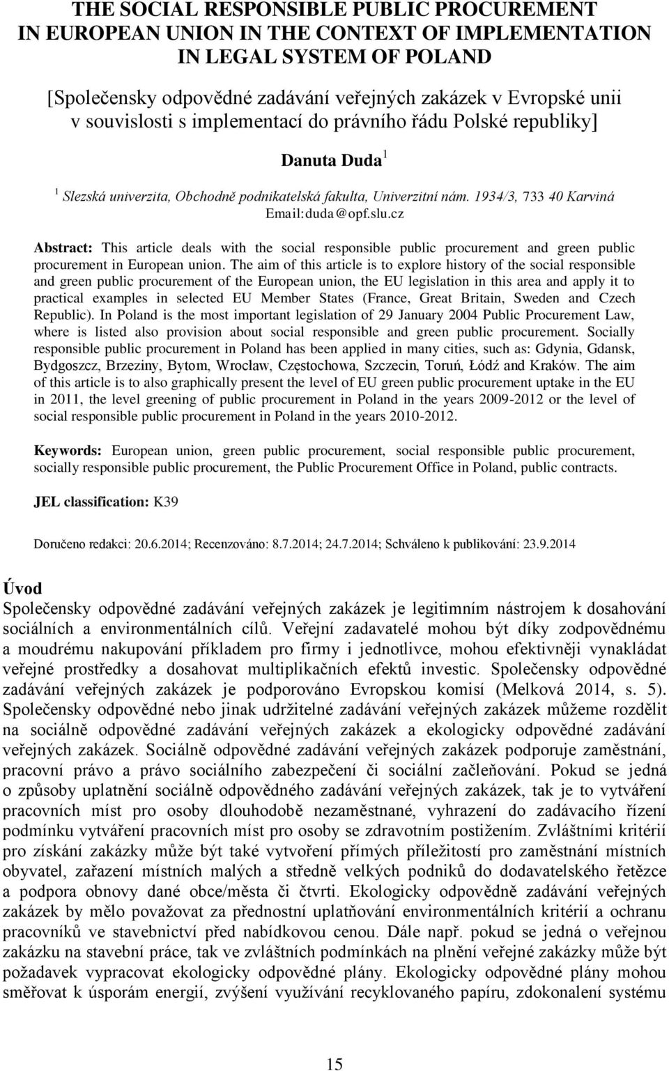 cz Abstract: This article deals with the social responsible public procurement and green public procurement in European union.