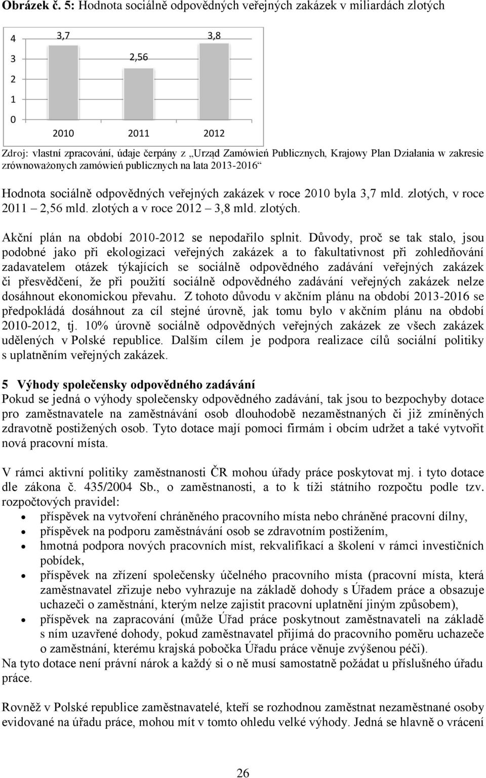 zrównoważonych zamówień publicznych na lata 2013-2016 Hodnota sociálně odpovědných veřejných zakázek v roce 2010 byla 3,7 mld. zlotých, v roce 2011 2,56 mld. zlotých a v roce 2012 3,8 mld. zlotých. Akční plán na období 2010-2012 se nepodařilo splnit.