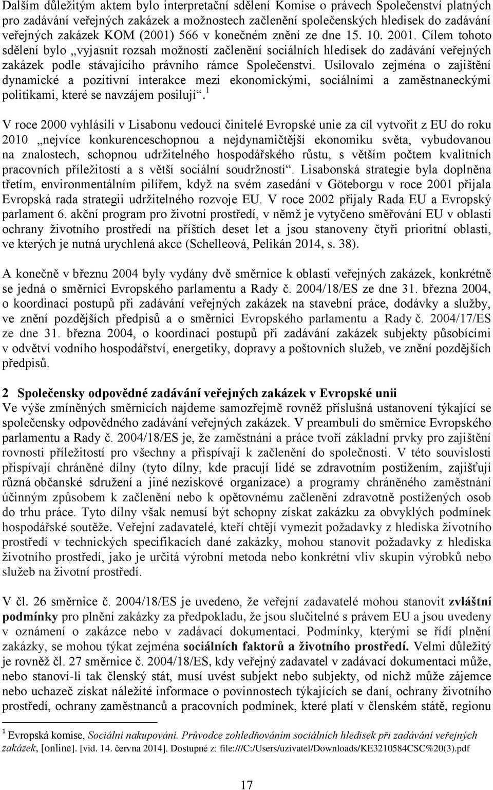 Cílem tohoto sdělení bylo vyjasnit rozsah možností začlenění sociálních hledisek do zadávání veřejných zakázek podle stávajícího právního rámce Společenství.