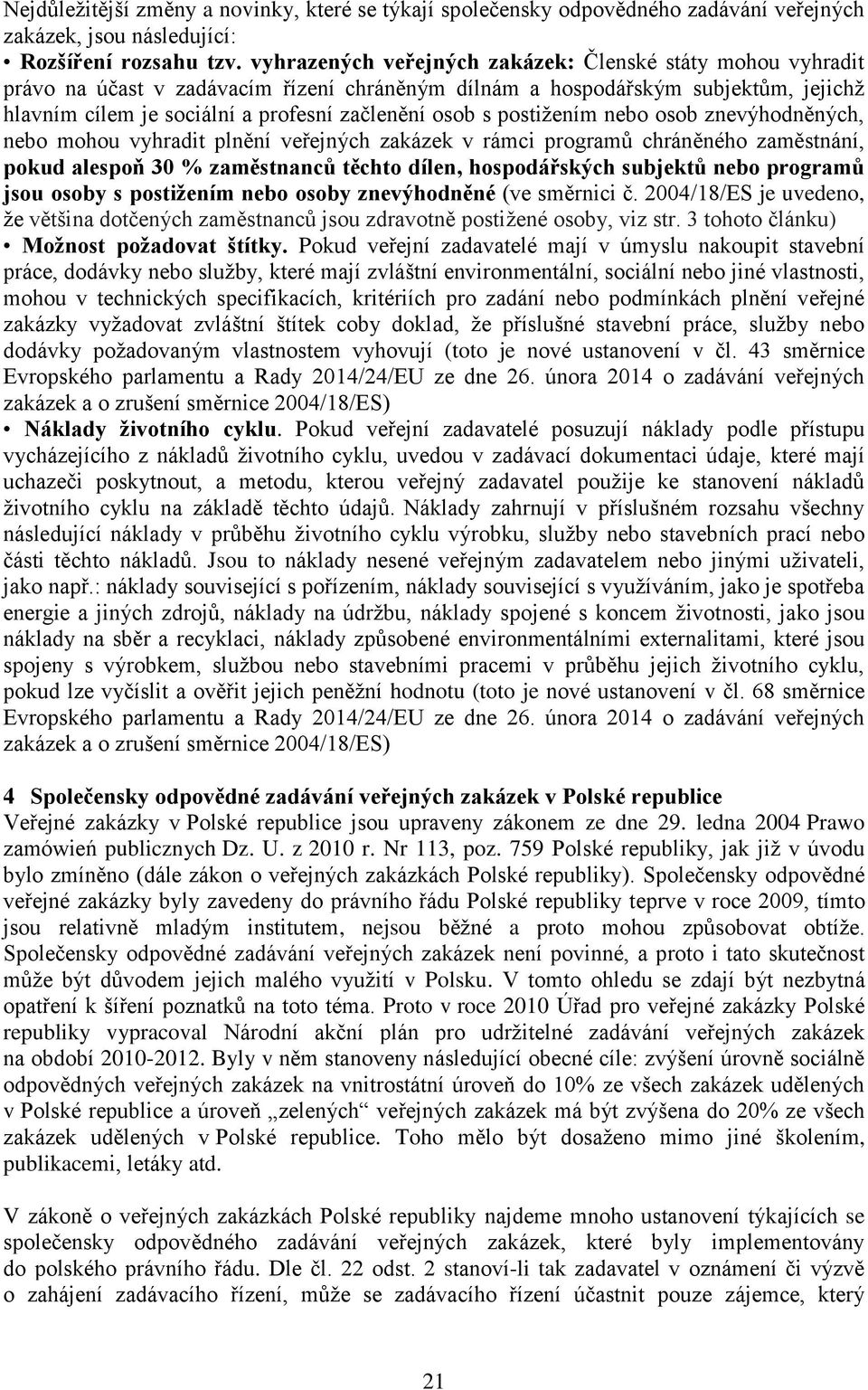 postižením nebo osob znevýhodněných, nebo mohou vyhradit plnění veřejných zakázek v rámci programů chráněného zaměstnání, pokud alespoň 30 % zaměstnanců těchto dílen, hospodářských subjektů nebo