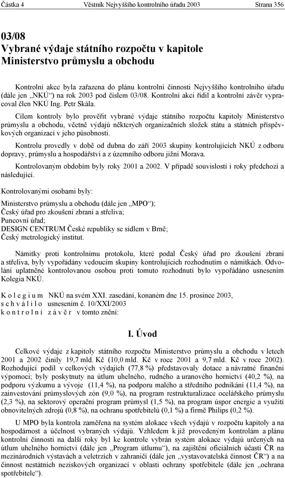 Cílem kontroly bylo prověřit vybrané výdaje státního rozpočtu kapitoly Ministerstvo průmyslu a obchodu, včetně výdajů některých organizačních složek státu a státních příspěvkových organizací v jeho