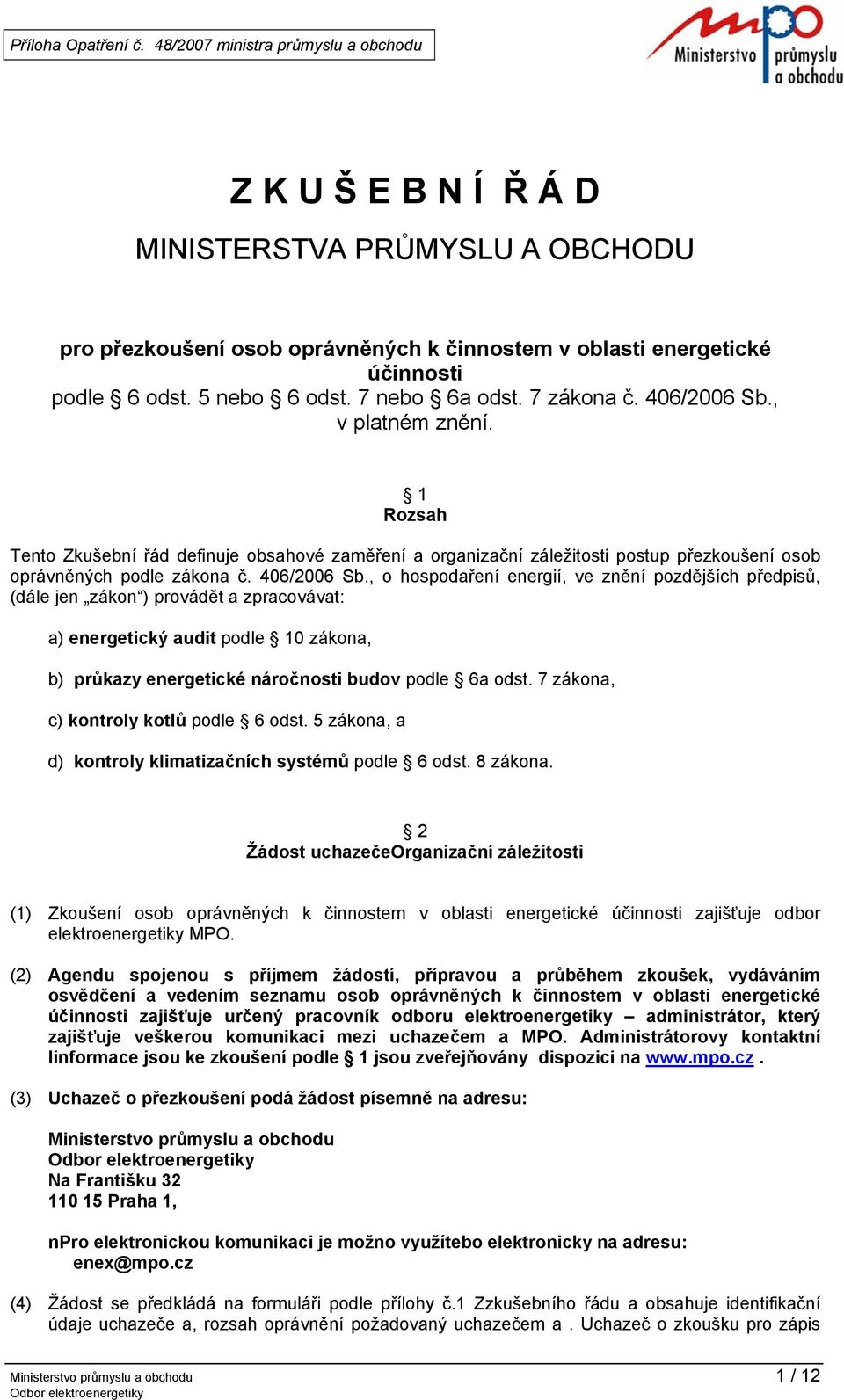 7 nebo 6a odst. 7 zákona č. 406/2006 Sb., v platném znění. 1 Rozsah Tento Zkušební řád definuje obsahové zaměření a organizační záležitosti postup přezkoušení osob oprávněných podle zákona č.