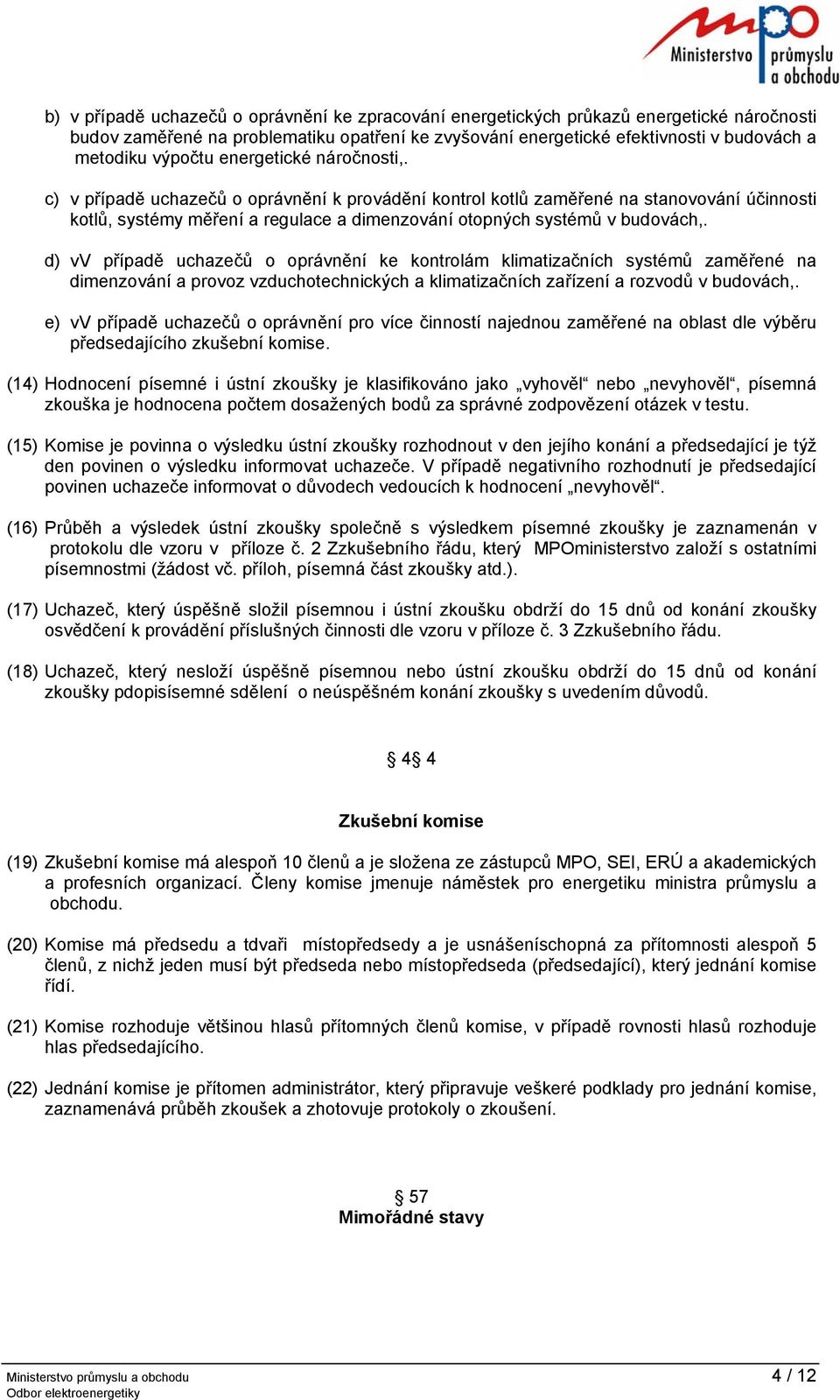 c) v případě uchazečů o oprávnění k provádění kontrol kotlů zaměřené na stanovování účinnosti kotlů, systémy měření a regulace a dimenzování otopných systémů v budovách,.