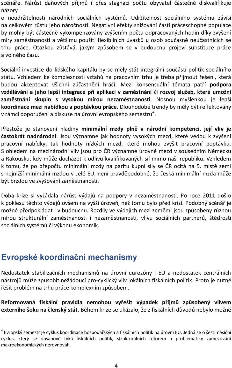 Negativní efekty snižování části práceschopné populace by mohly být částečně vykompenzovány zvýšením počtu odpracovaných hodin díky zvýšení míry zaměstnanosti a většímu použití flexibilních úvazků u