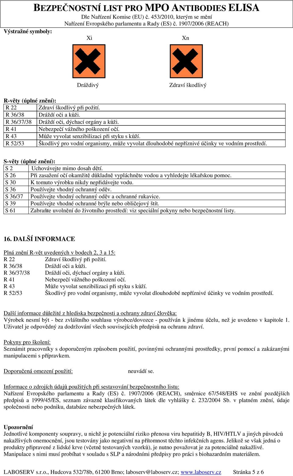 R 52/53 Škodlivý pro vodní organismy, může vyvolat dlouhodobé nepříznivé účinky ve vodním prostředí. S-věty (úplné znění): S 2 Uchovávejte mimo dosah dětí.