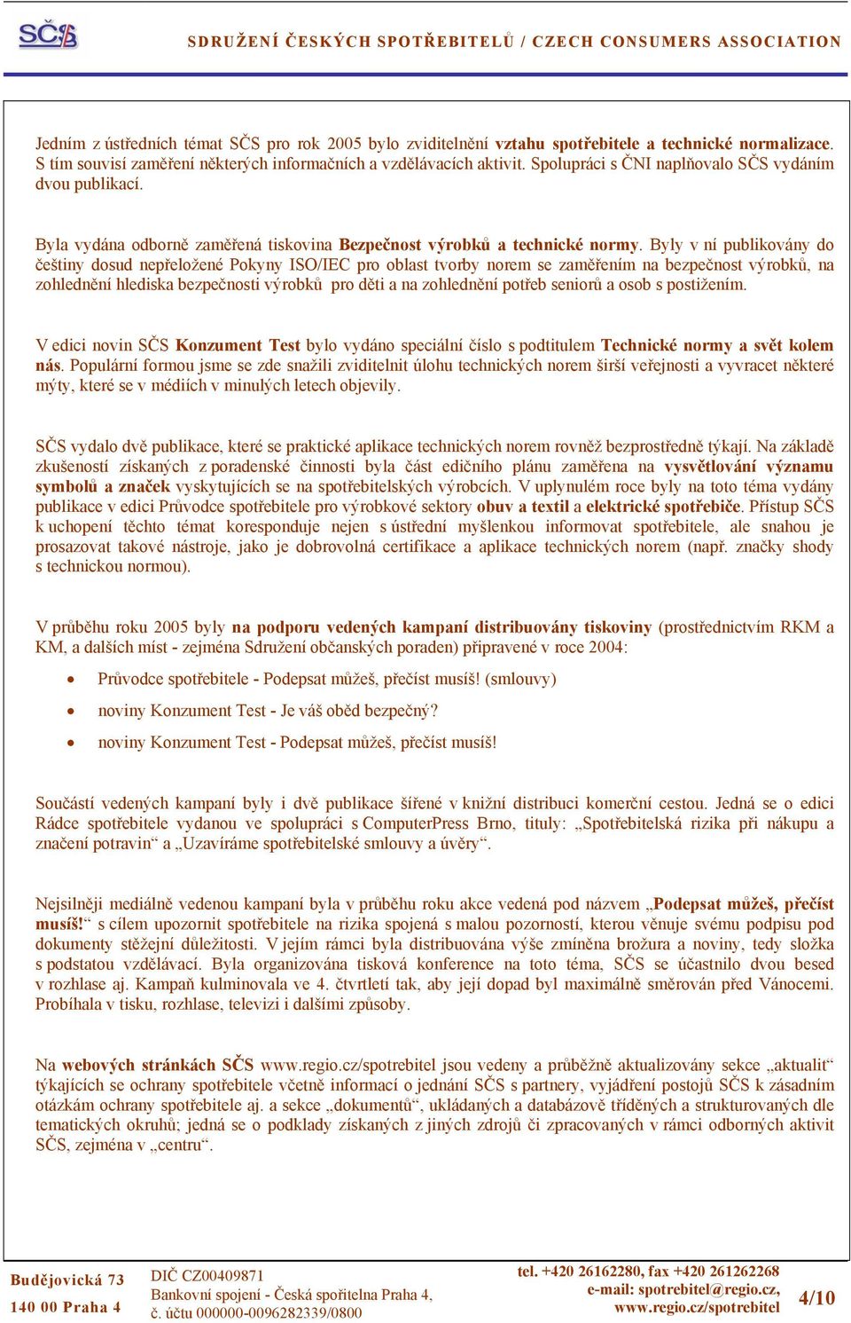 Byly v ní publikovány do češtiny dosud nepřeložené Pokyny ISO/IEC pro oblast tvorby norem se zaměřením na bezpečnost výrobků, na zohlednění hlediska bezpečnosti výrobků pro děti a na zohlednění