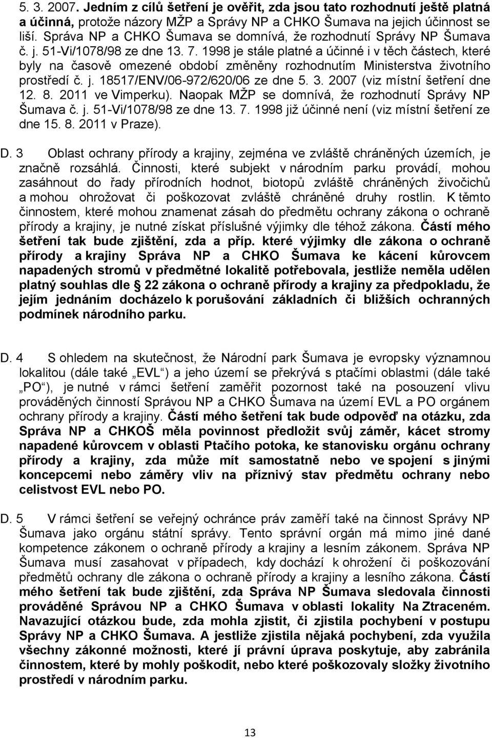 1998 je stále platné a účinné i v těch částech, které byly na časově omezené období změněny rozhodnutím Ministerstva životního prostředí č. j. 18517/ENV/06-972/620/06 ze dne 5. 3.