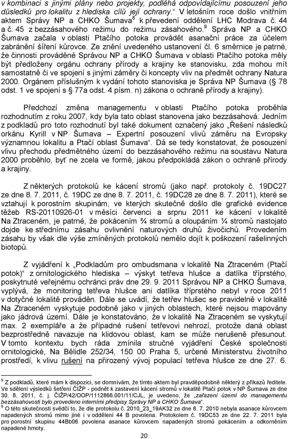 9 Správa NP a CHKO Šumava začala v oblasti Ptačího potoka provádět asanační práce za účelem zabránění šíření kůrovce. Ze znění uvedeného ustanovení čl.