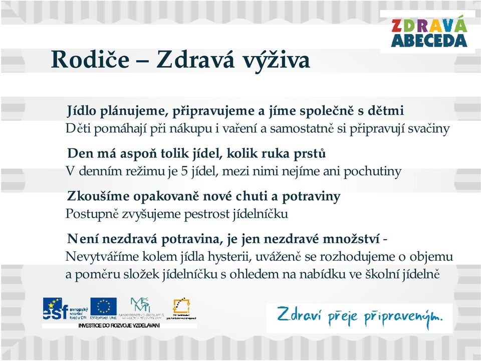 Zkoušíme opakovaně nové chuti a potraviny Postupně zvyšujeme pestrost jídelníčku Není nezdravá potravina, je jen nezdravé