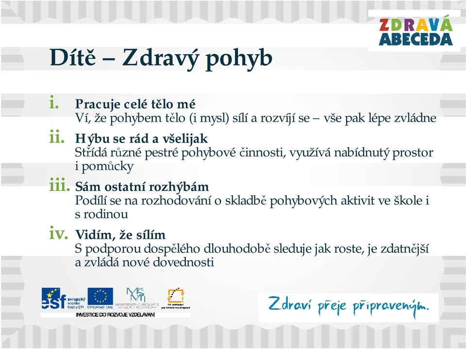 Hýbu se rád a všelijak Střídá různé pestré pohybové činnosti, využívá nabídnutý prostor i pomůcky iii.