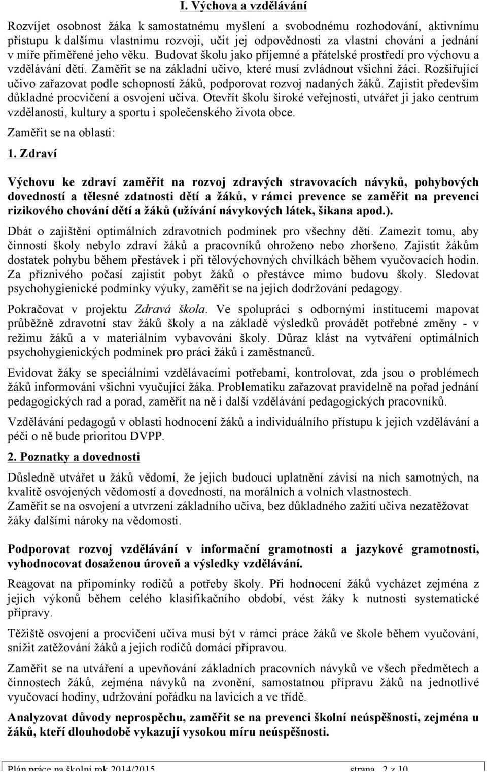 Rozšiřující učivo zařazovat podle schopností žáků, podporovat rozvoj nadaných žáků. Zajistit především důkladné procvičení a osvojení učiva.