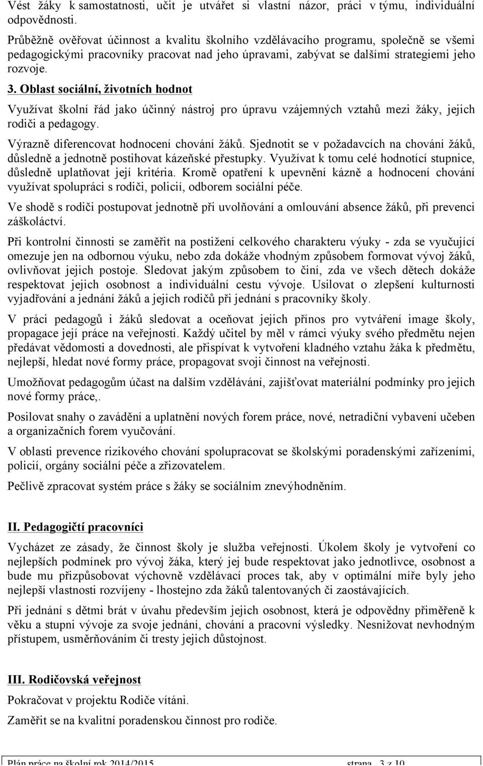 Oblast sociální, životních hodnot Využívat školní řád jako účinný nástroj pro úpravu vzájemných vztahů mezi žáky, jejich rodiči a pedagogy. Výrazně diferencovat hodnocení chování žáků.