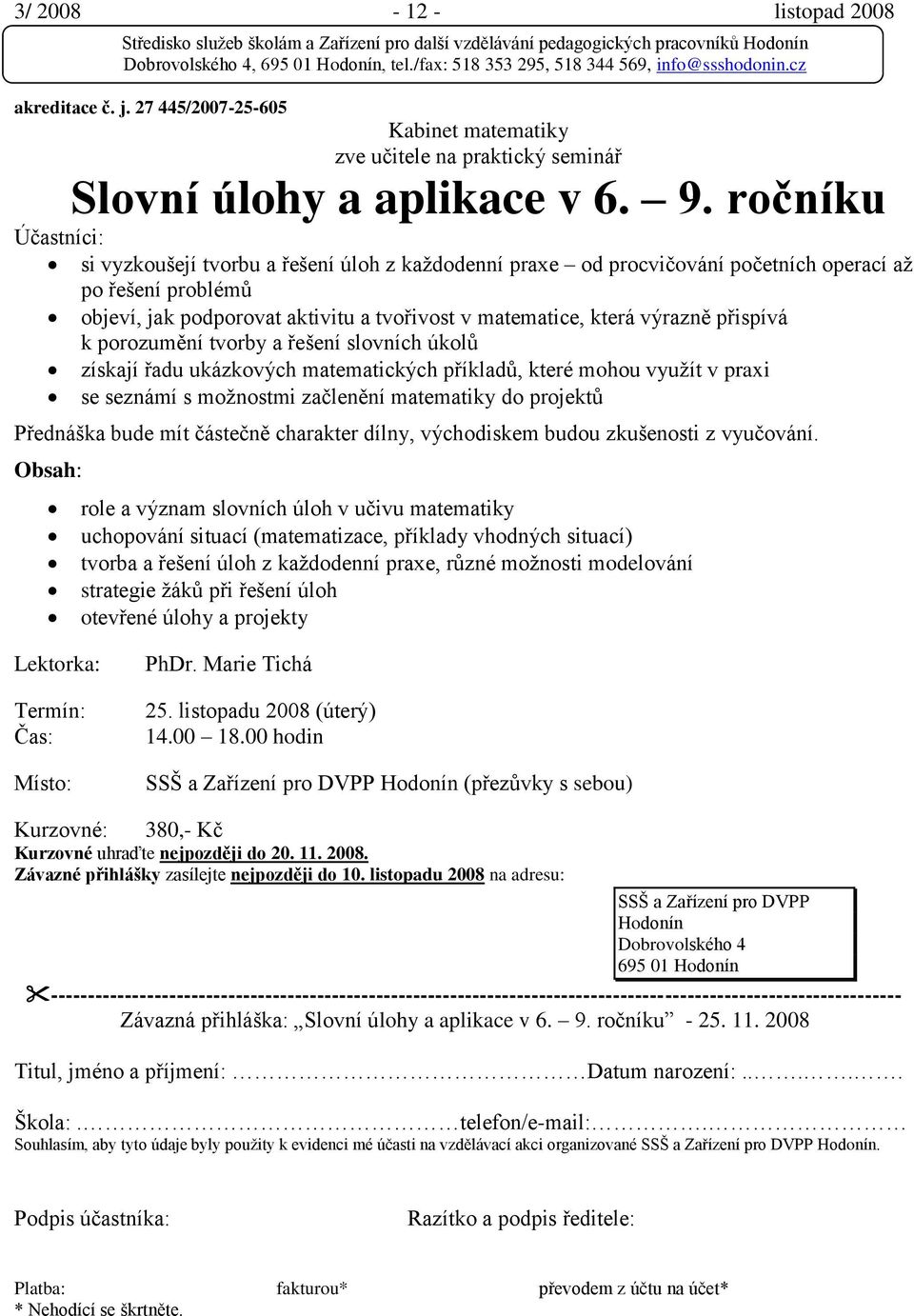 výrazně přispívá k porozumění tvorby a řešení slovních úkolů získají řadu ukázkových matematických příkladů, které mohou vyuţít v praxi se seznámí s moţnostmi začlenění matematiky do projektů