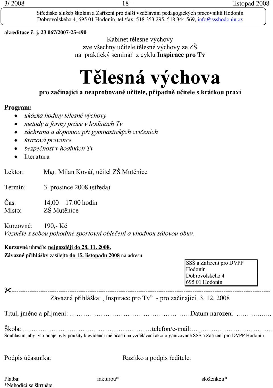 učitele s krátkou praxí Program: ukázka hodiny tělesné výchovy metody a formy práce v hodinách Tv záchrana a dopomoc při gymnastických cvičeních úrazová prevence bezpečnost v hodinách Tv literatura