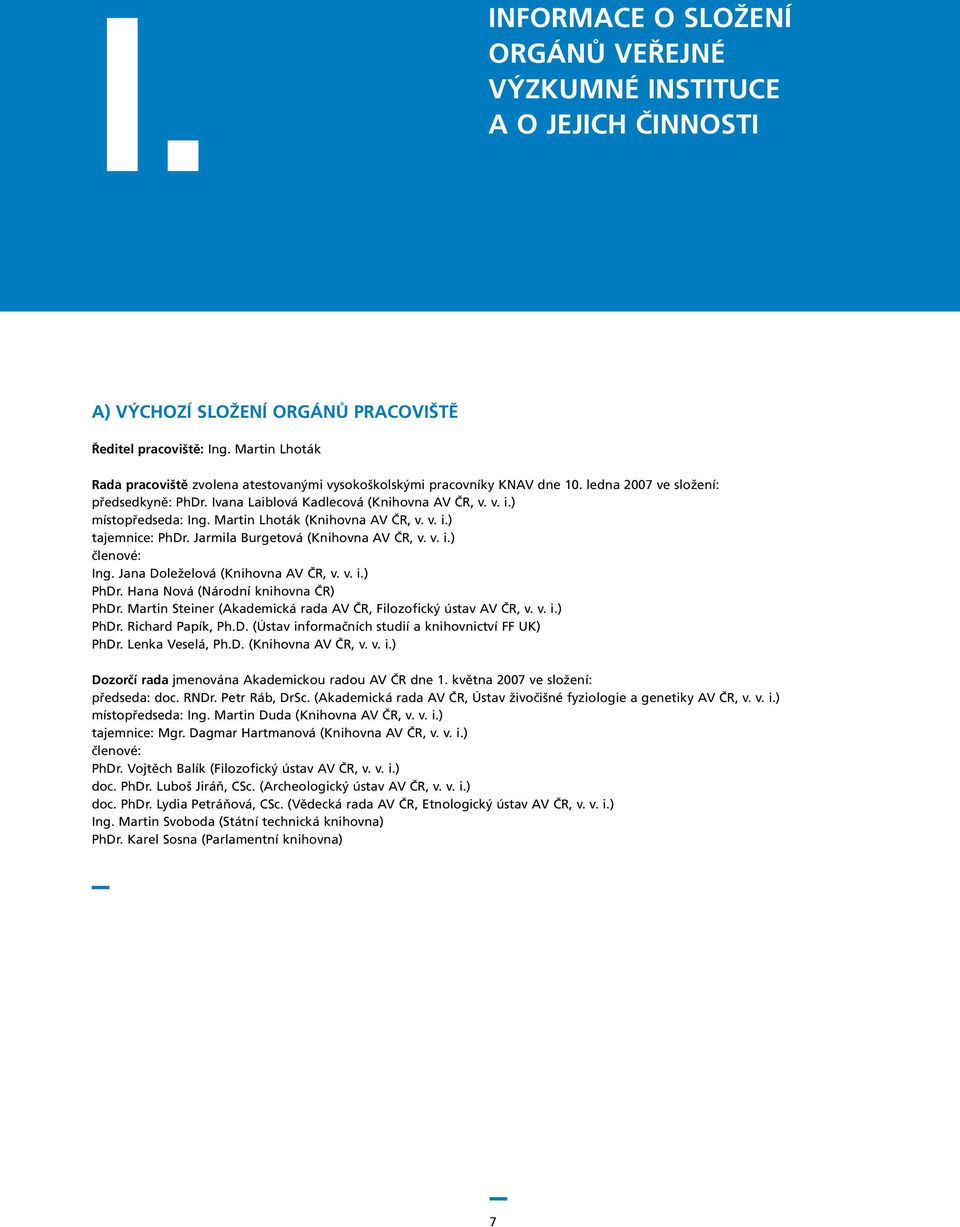 ) místopředseda: Ing. Martin Lhoták (Knihovna AV ČR, v. v. i.) tajemnice: PhDr. Jarmila Burgetová (Knihovna AV ČR, v. v. i.) členové: Ing. Jana Doleželová (Knihovna AV ČR, v. v. i.) PhDr.