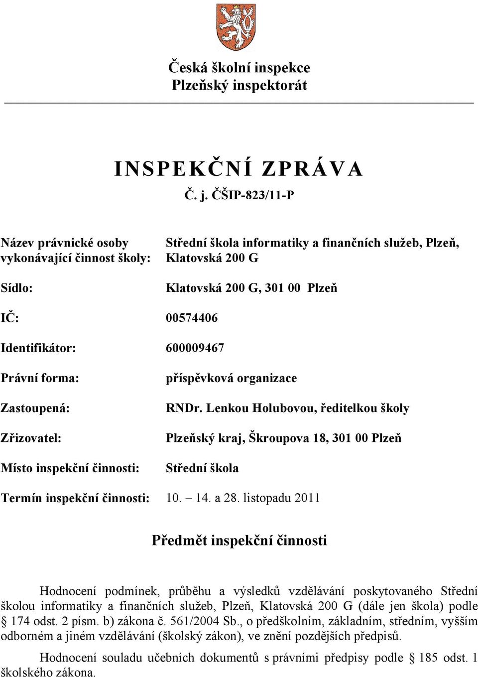 600009467 Právní forma: Zastoupená: Zřizovatel: Místo inspekční činnosti: příspěvková organizace RNDr.