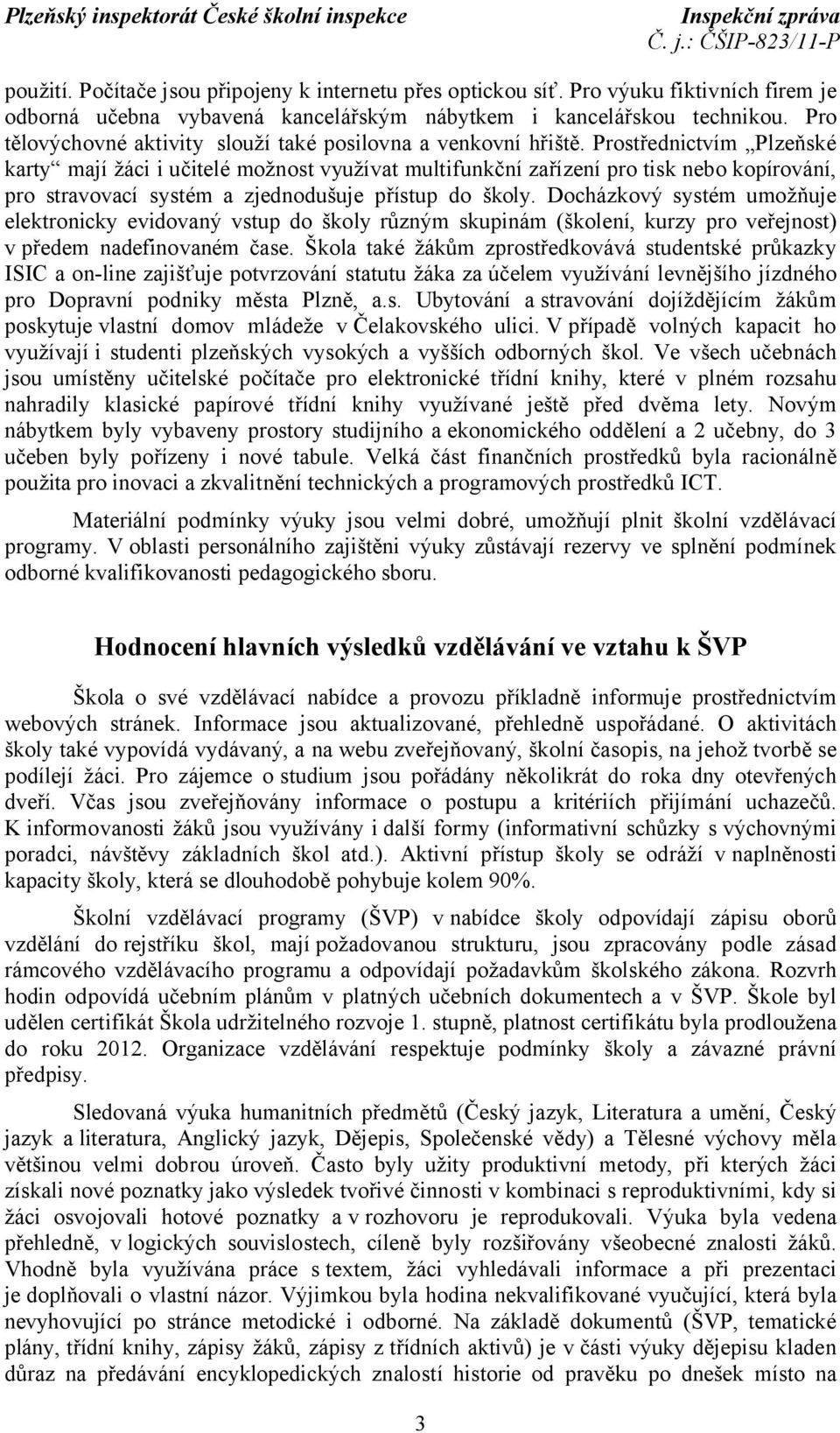 Prostřednictvím Plzeňské karty mají žáci i učitelé možnost využívat multifunkční zařízení pro tisk nebo kopírování, pro stravovací systém a zjednodušuje přístup do školy.