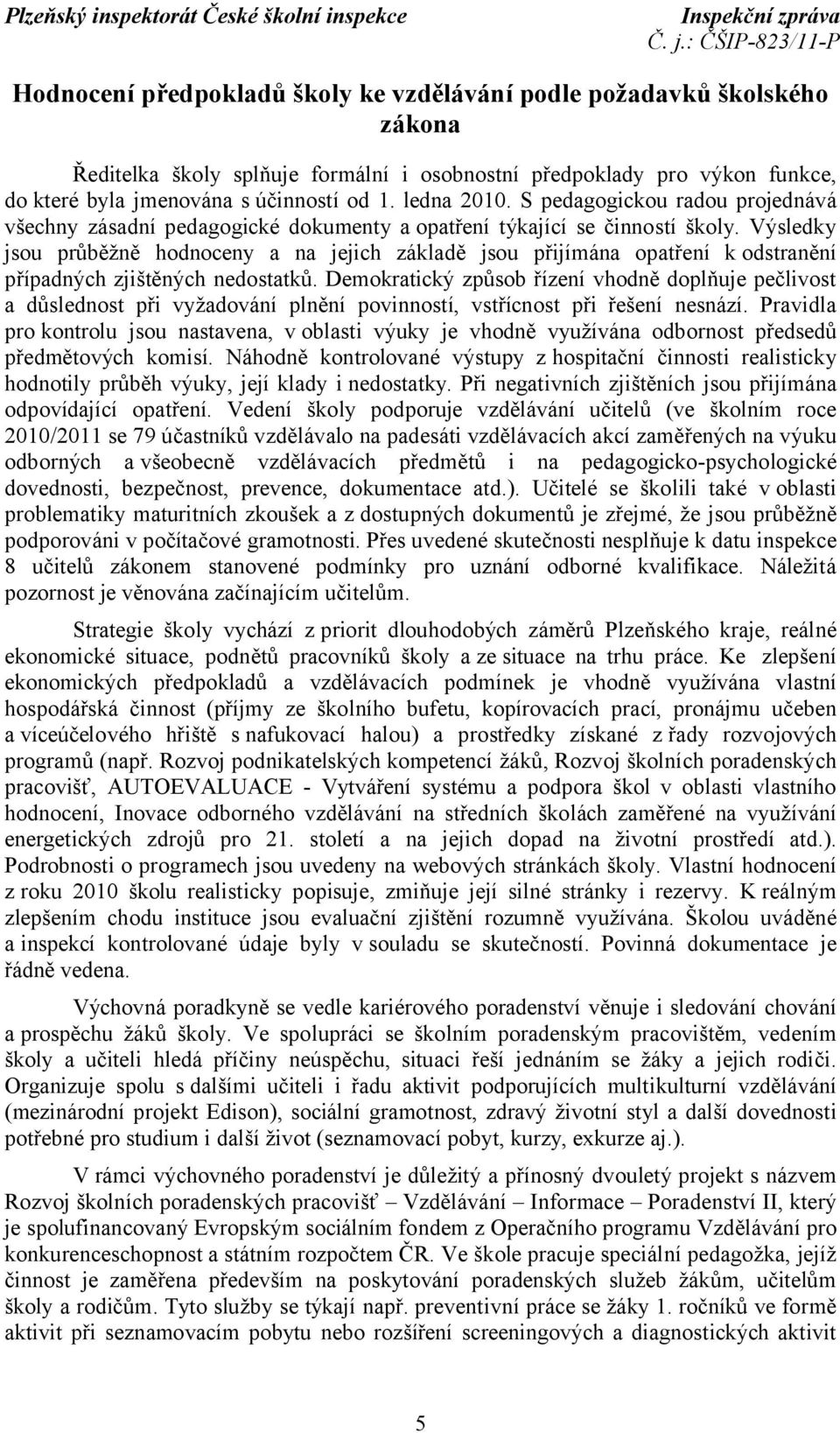 Výsledky jsou průběžně hodnoceny a na jejich základě jsou přijímána opatření kodstranění případných zjištěných nedostatků.