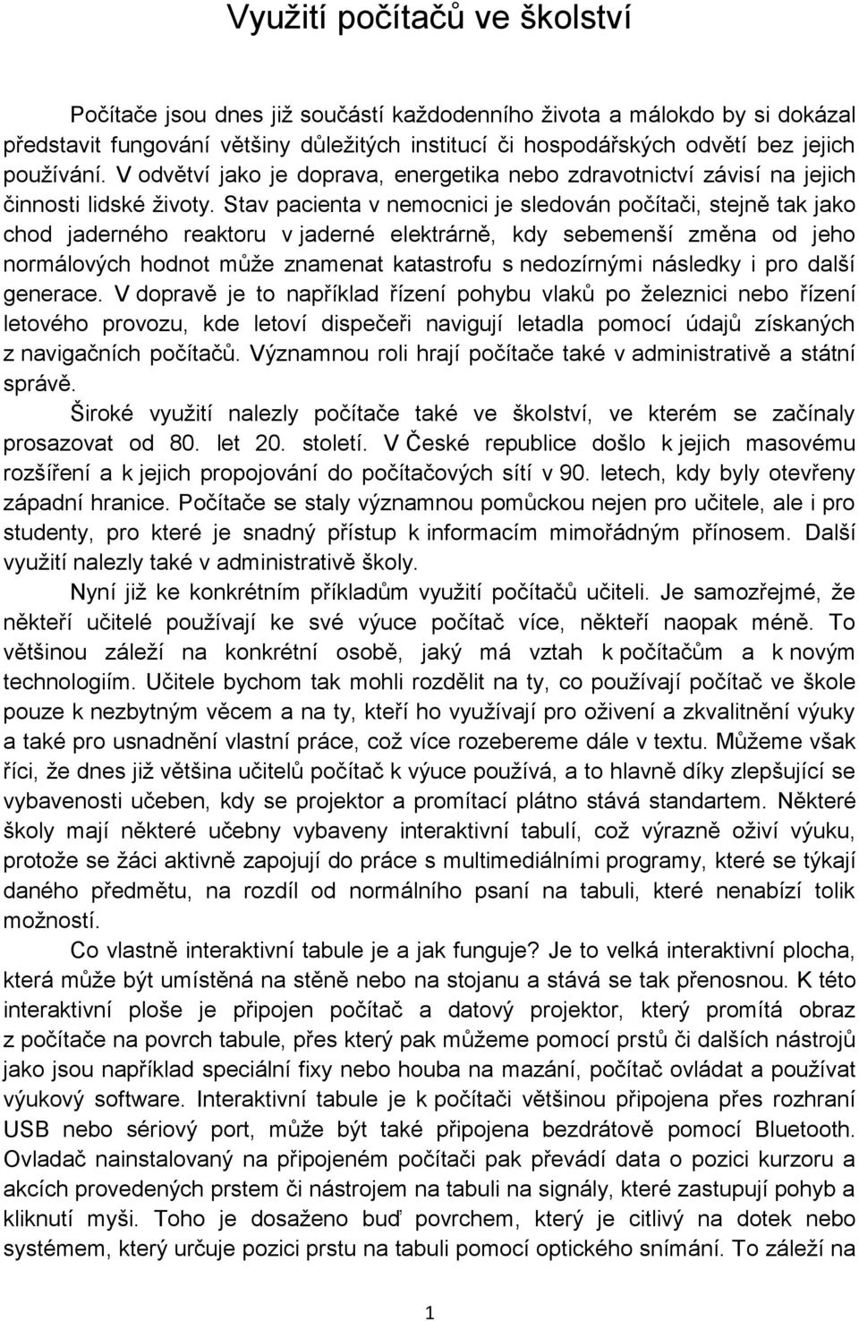 Stav pacienta v nemocnici je sledován počítači, stejně tak jako chod jaderného reaktoru v jaderné elektrárně, kdy sebemenší změna od jeho normálových hodnot můţe znamenat katastrofu s nedozírnými