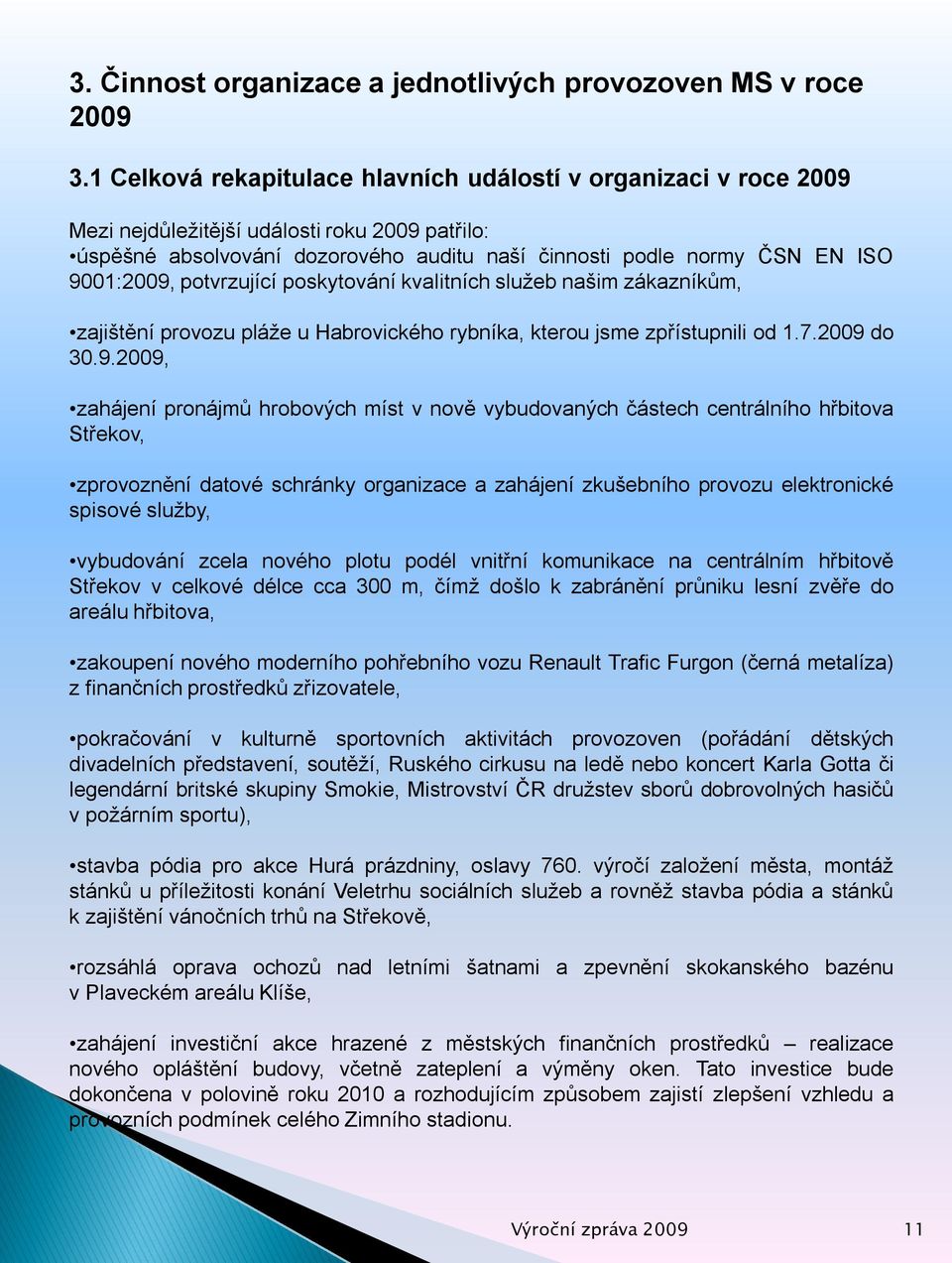 potvrzující poskytování kvalitních služeb našim zákazníkům, zajištění provozu pláže u Habrovického rybníka, kterou jsme zpřístupnili od 1.7.2009 