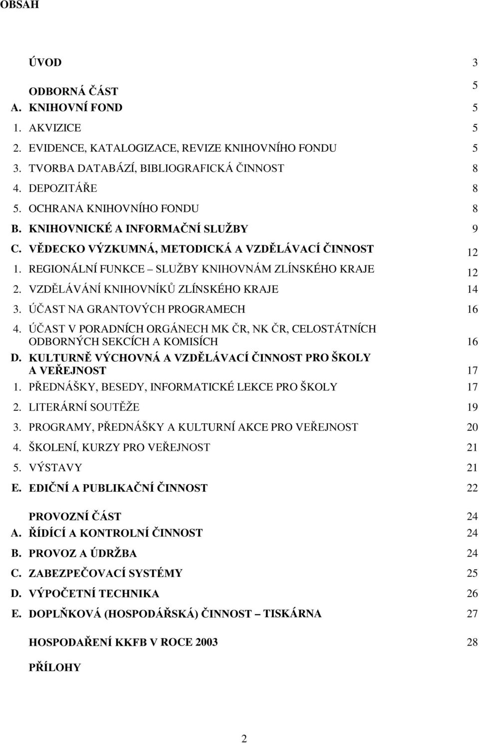 PROGRAMECH 16 4. PORADNÍCH OR!! CELOSTÁTNÍCH ODBORNÝCH SEKCÍCH A KOMISÍCH 16 D. RO ŠKOLY A 17 1. "!! INFORMATICKÉ LEKCE PRO ŠKOLY 17 2.