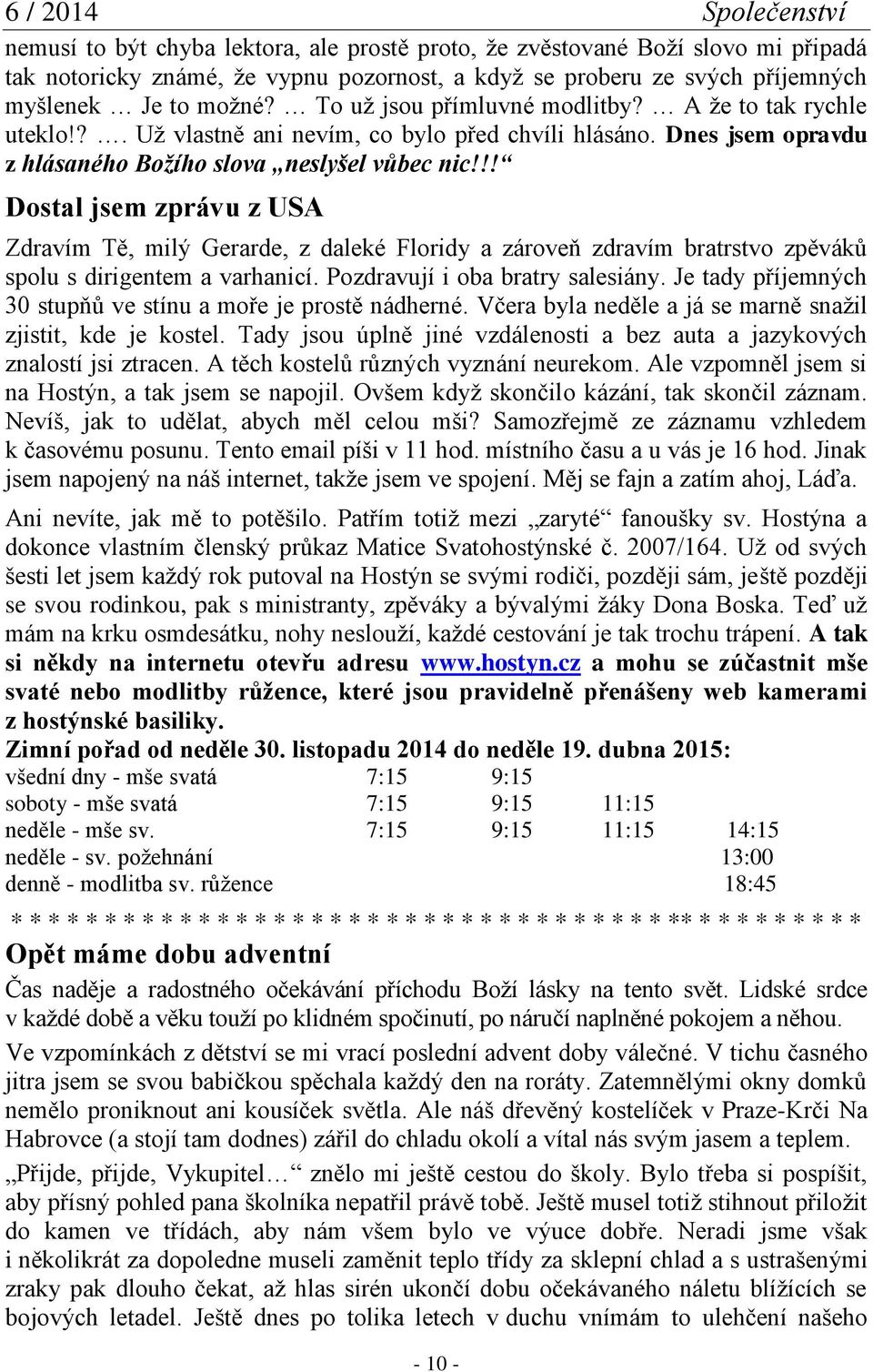 !! Dostal jsem zprávu z USA Zdravím Tě, milý Gerarde, z daleké Floridy a zároveň zdravím bratrstvo zpěváků spolu s dirigentem a varhanicí. Pozdravují i oba bratry salesiány.