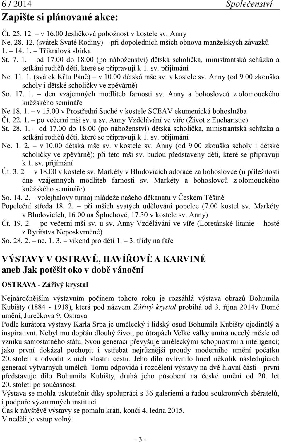 v kostele sv. Anny (od 9.00 zkouška scholy i dětské scholičky ve zpěvárně) So. 17. 1. den vzájemných modliteb farnosti sv. Anny a bohoslovců z olomouckého kněžského semináře Ne 18. 1. v 15.