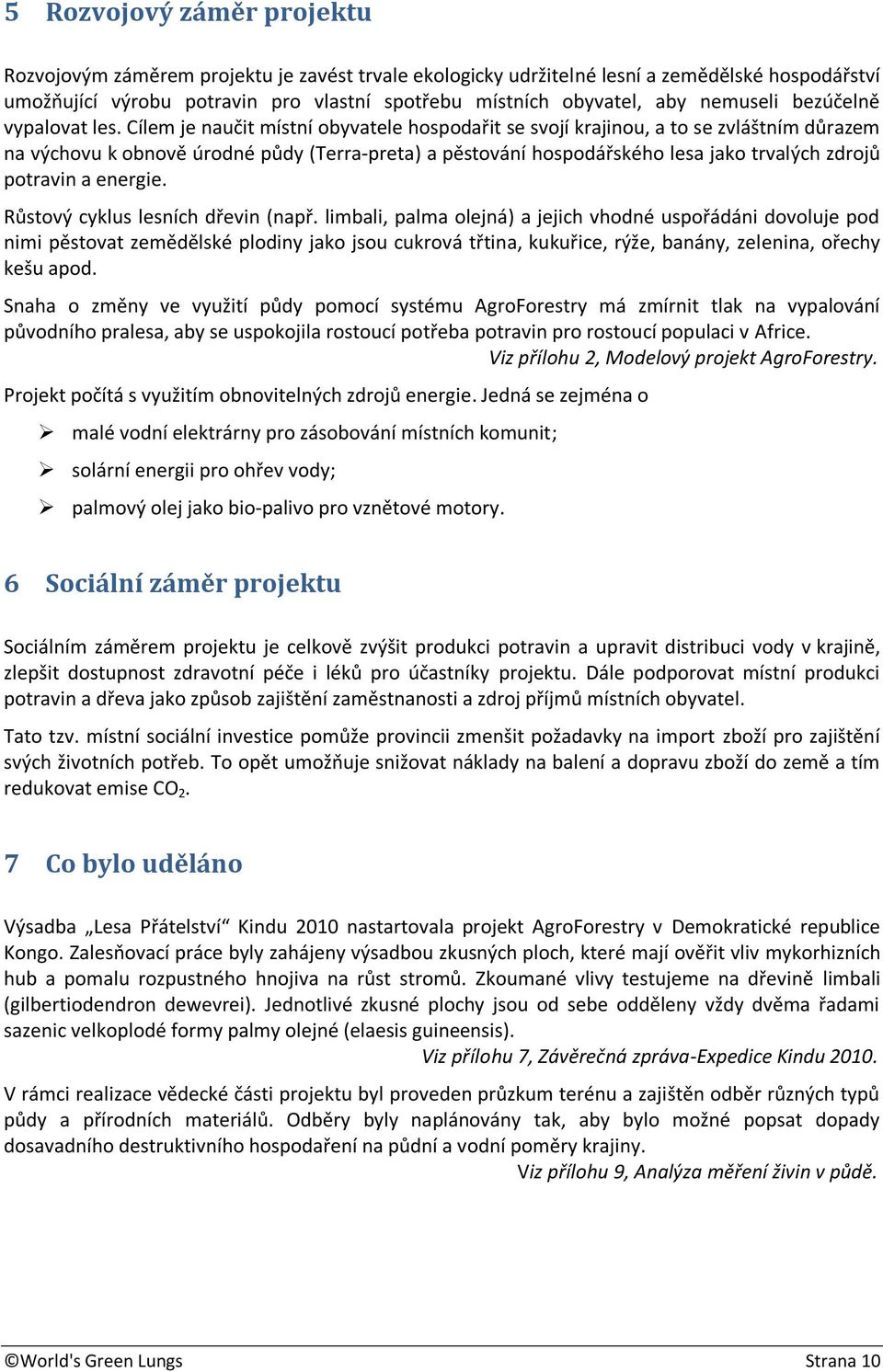 Cílem je naučit místní obyvatele hospodařit se svojí krajinou, a to se zvláštním důrazem na výchovu k obnově úrodné půdy (Terra-preta) a pěstování hospodářského lesa jako trvalých zdrojů potravin a