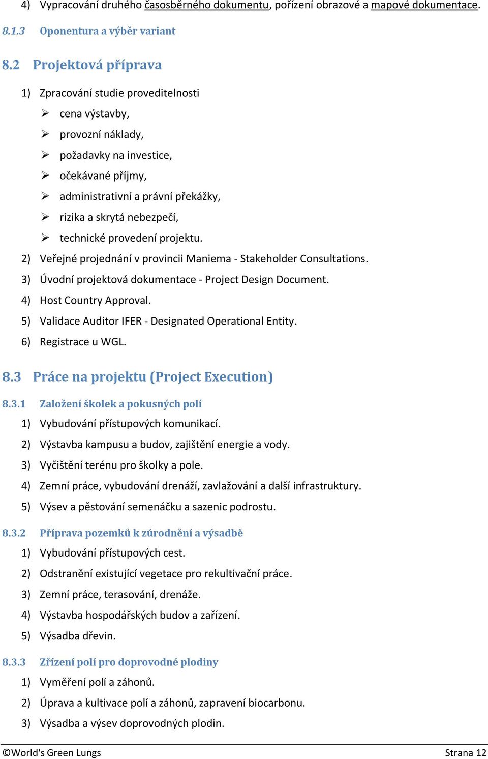 technické provedení projektu. 2) Veřejné projednání v provincii Maniema - Stakeholder Consultations. 3) Úvodní projektová dokumentace - Project Design Document. 4) Host Country Approval.