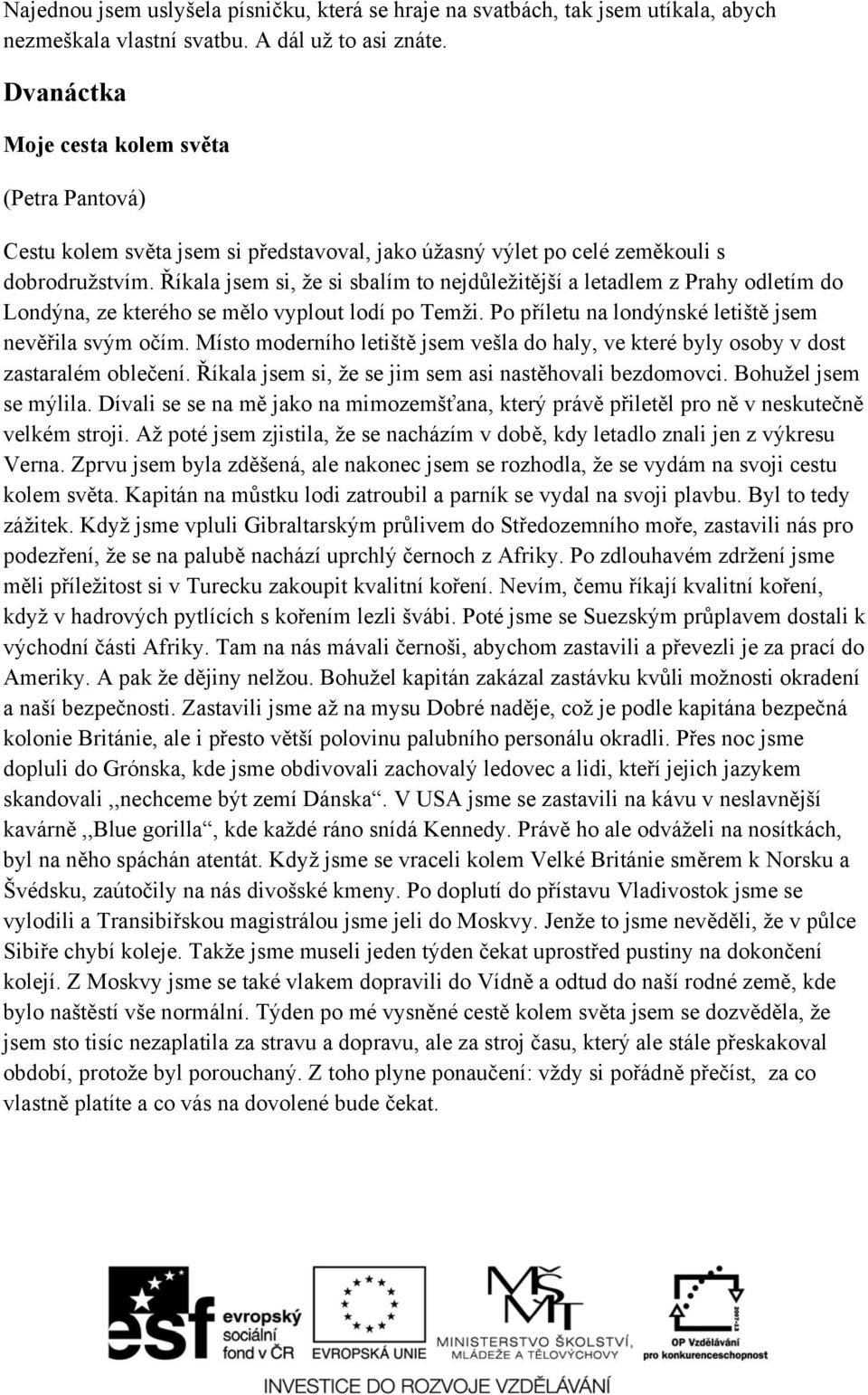 Říkala jsem si, že si sbalím to nejdůležitější a letadlem z Prahy odletím do Londýna, ze kterého se mělo vyplout lodí po Temži. Po příletu na londýnské letiště jsem nevěřila svým očím.