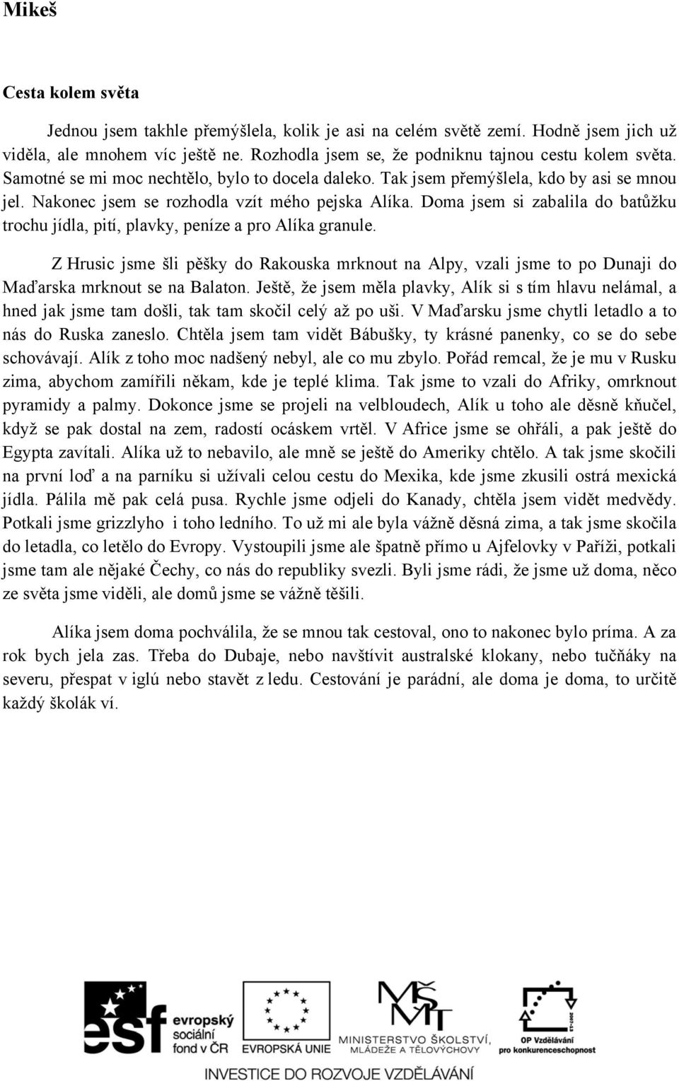 Doma jsem si zabalila do batůžku trochu jídla, pití, plavky, peníze a pro Alíka granule. Z Hrusic jsme šli pěšky do Rakouska mrknout na Alpy, vzali jsme to po Dunaji do Maďarska mrknout se na Balaton.