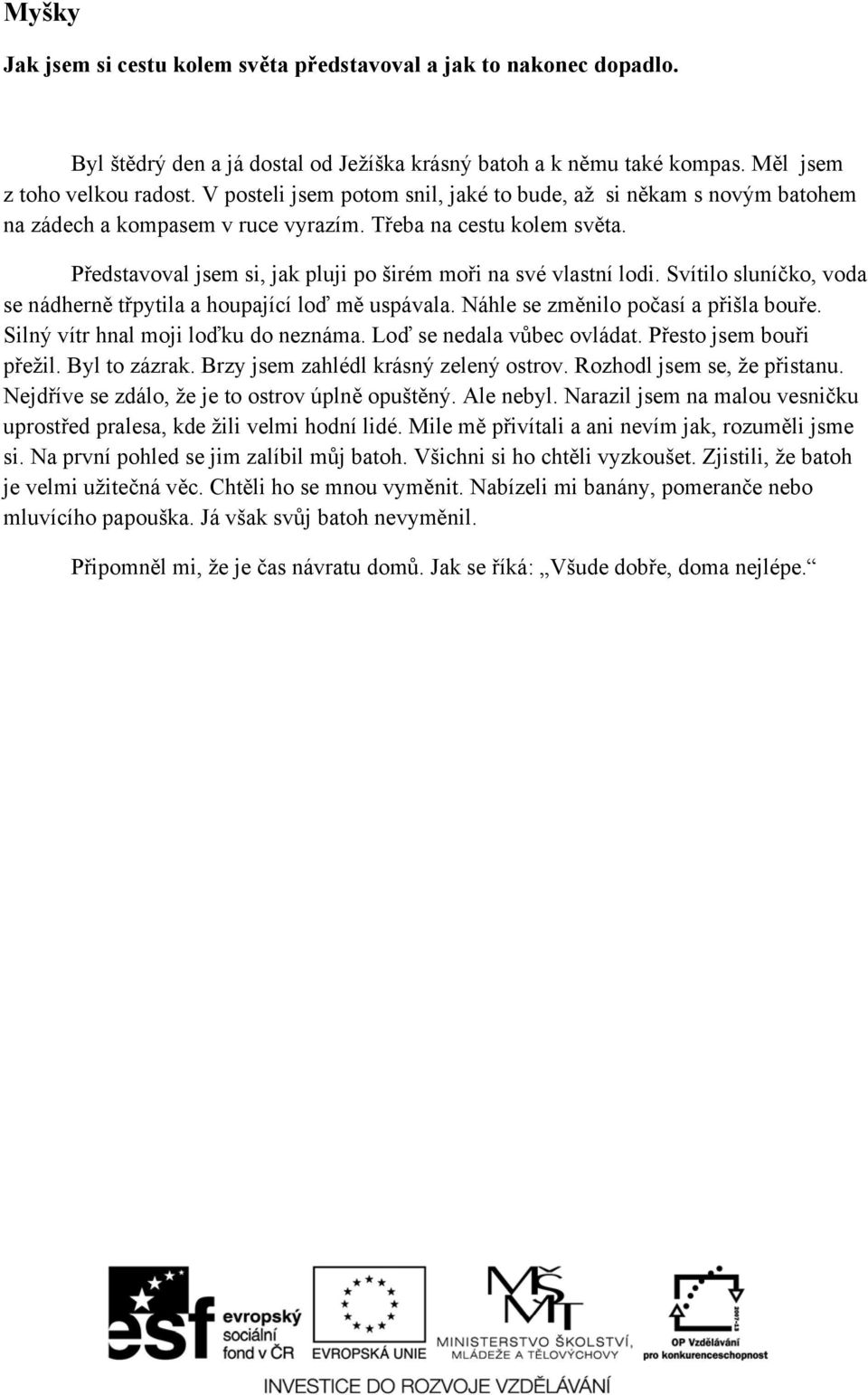 Svítilo sluníčko, voda se nádherně třpytila a houpající loď mě uspávala. Náhle se změnilo počasí a přišla bouře. Silný vítr hnal moji loďku do neznáma. Loď se nedala vůbec ovládat.