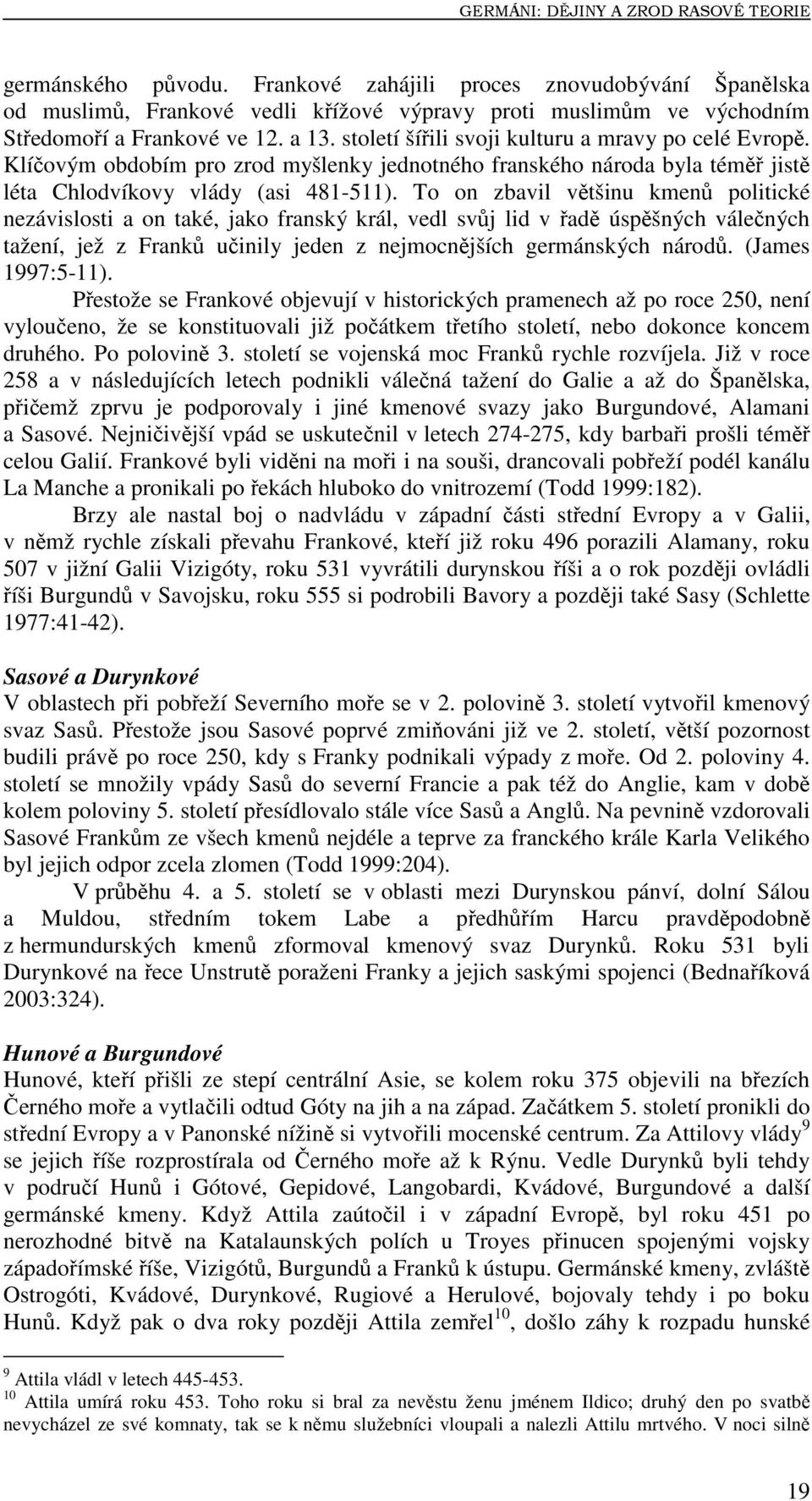 století šířili svoji kulturu a mravy po celé Evropě. Klíčovým obdobím pro zrod myšlenky jednotného franského národa byla téměř jistě léta Chlodvíkovy vlády (asi 481-511).