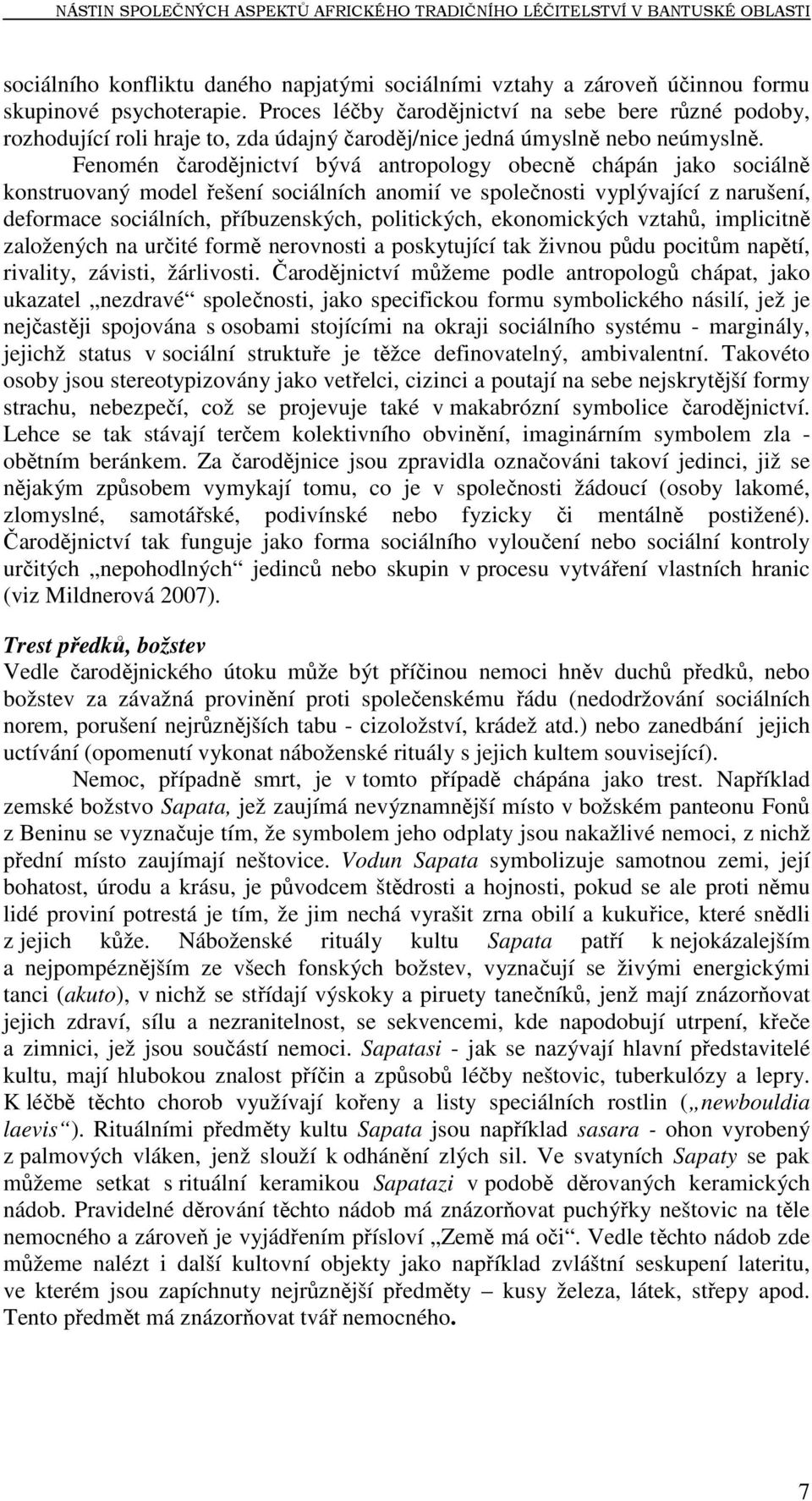 Fenomén čarodějnictví bývá antropology obecně chápán jako sociálně konstruovaný model řešení sociálních anomií ve společnosti vyplývající z narušení, deformace sociálních, příbuzenských, politických,