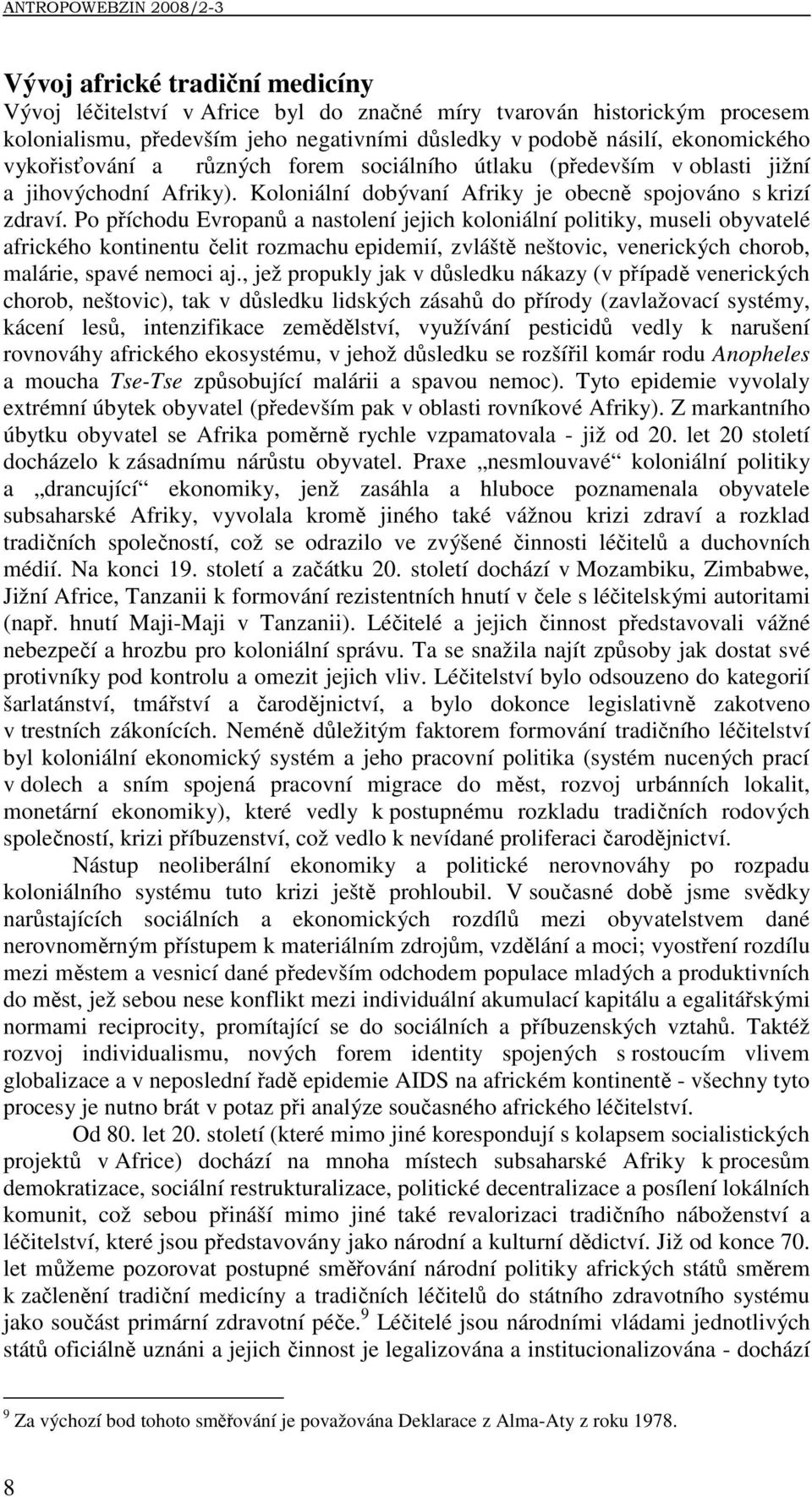 Po příchodu Evropanů a nastolení jejich koloniální politiky, museli obyvatelé afrického kontinentu čelit rozmachu epidemií, zvláště neštovic, venerických chorob, malárie, spavé nemoci aj.