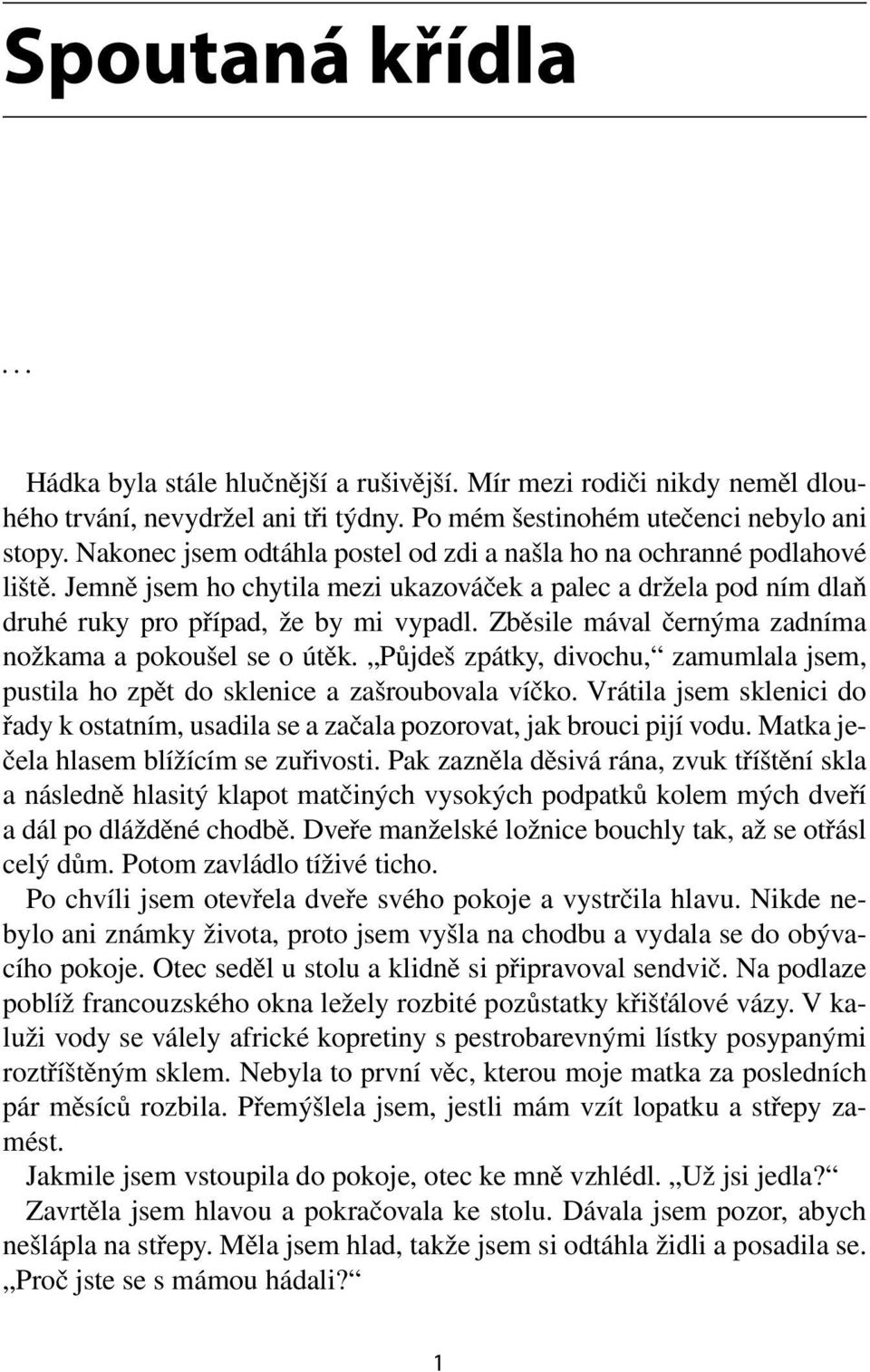 Zběsile mával černýma zadníma nožkama a pokoušel se o útěk. Půjdeš zpátky, divochu, zamumlala jsem, pustila ho zpět do sklenice a zašroubovala víčko.