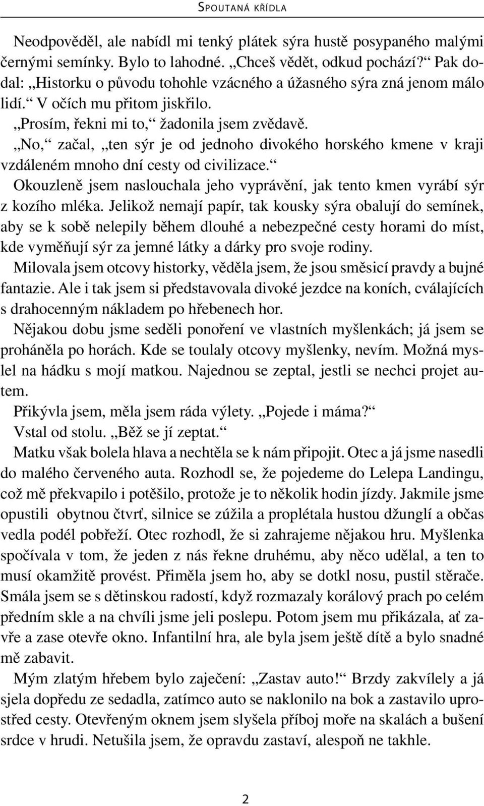 No, začal, ten sýr je od jednoho divokého horského kmene v kraji vzdáleném mnoho dní cesty od civilizace. Okouzleně jsem naslouchala jeho vyprávění, jak tento kmen vyrábí sýr z kozího mléka.