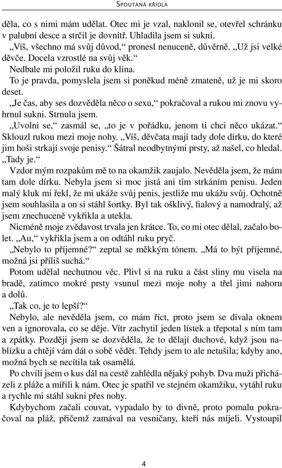 Je čas, aby ses dozvěděla něco o sexu, pokračoval a rukou mi znovu vyhrnul sukni. Strnula jsem. Uvolni se, zasmál se, to je v pořádku, jenom ti chci něco ukázat. Sklouzl rukou mezi moje nohy.