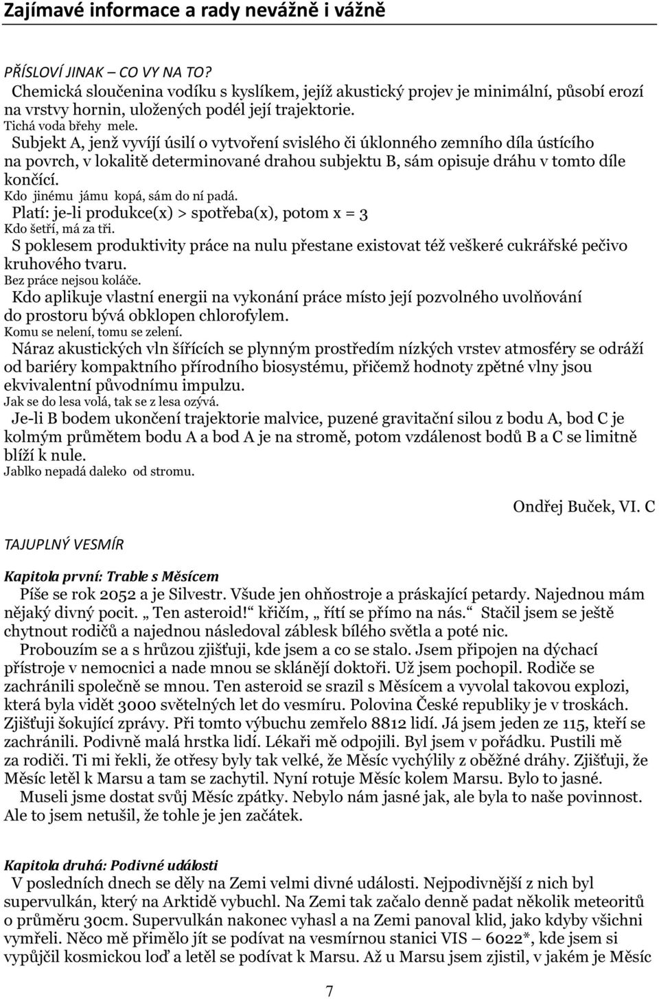 Subjekt A, jenž vyvíjí úsilí o vytvoření svislého či úklonného zemního díla ústícího na povrch, v lokalitě determinované drahou subjektu B, sám opisuje dráhu v tomto díle končící.