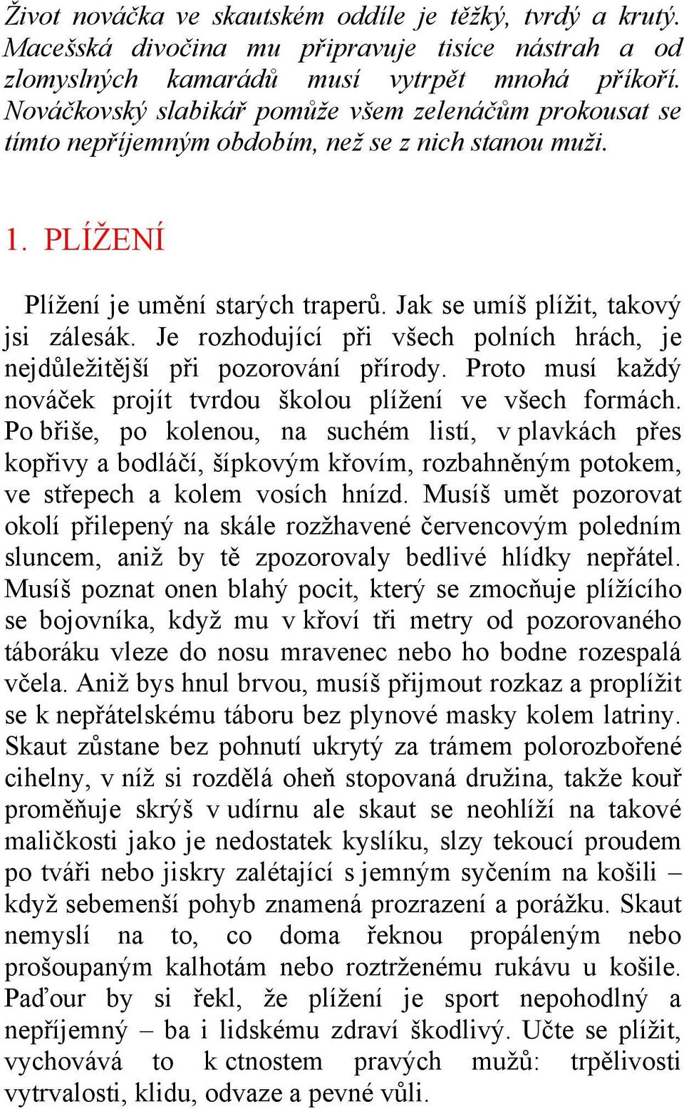 Je rozhodující při všech polních hrách, je nejdůležitější při pozorování přírody. Proto musí každý nováček projít tvrdou školou plížení ve všech formách.