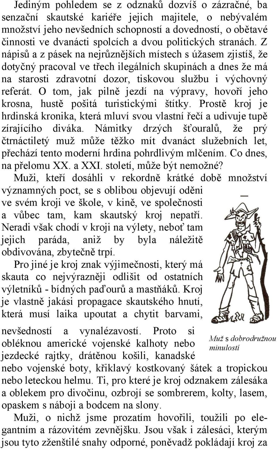 Z nápisů a z pásek na nejrůznějších místech s úžasem zjistíš, že dotyčný pracoval ve třech ilegálních skupinách a dnes že má na starosti zdravotní dozor, tiskovou službu i výchovný referát.