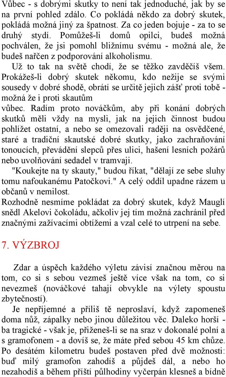 Prokážeš-li dobrý skutek někomu, kdo nežije se svými sousedy v dobré shodě, obrátí se určitě jejich zášť proti tobě - možná že i proti skautům vůbec.